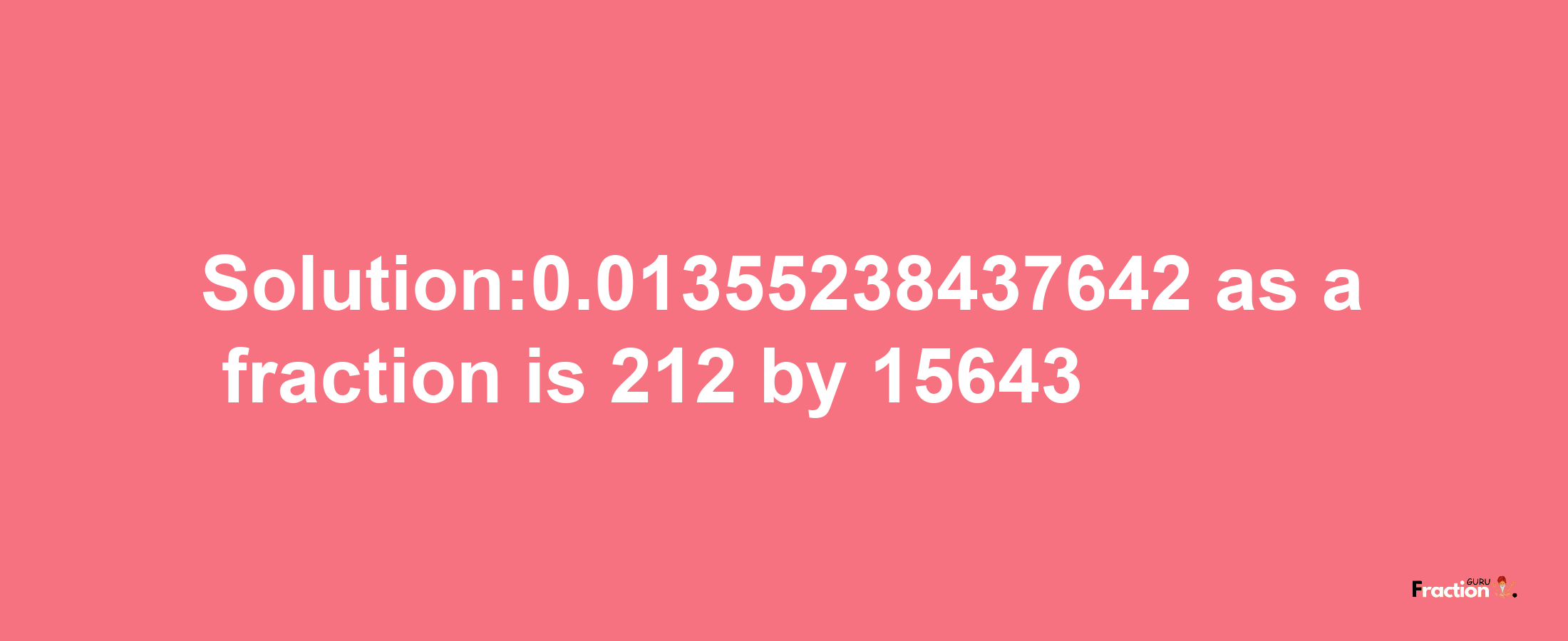 Solution:0.01355238437642 as a fraction is 212/15643