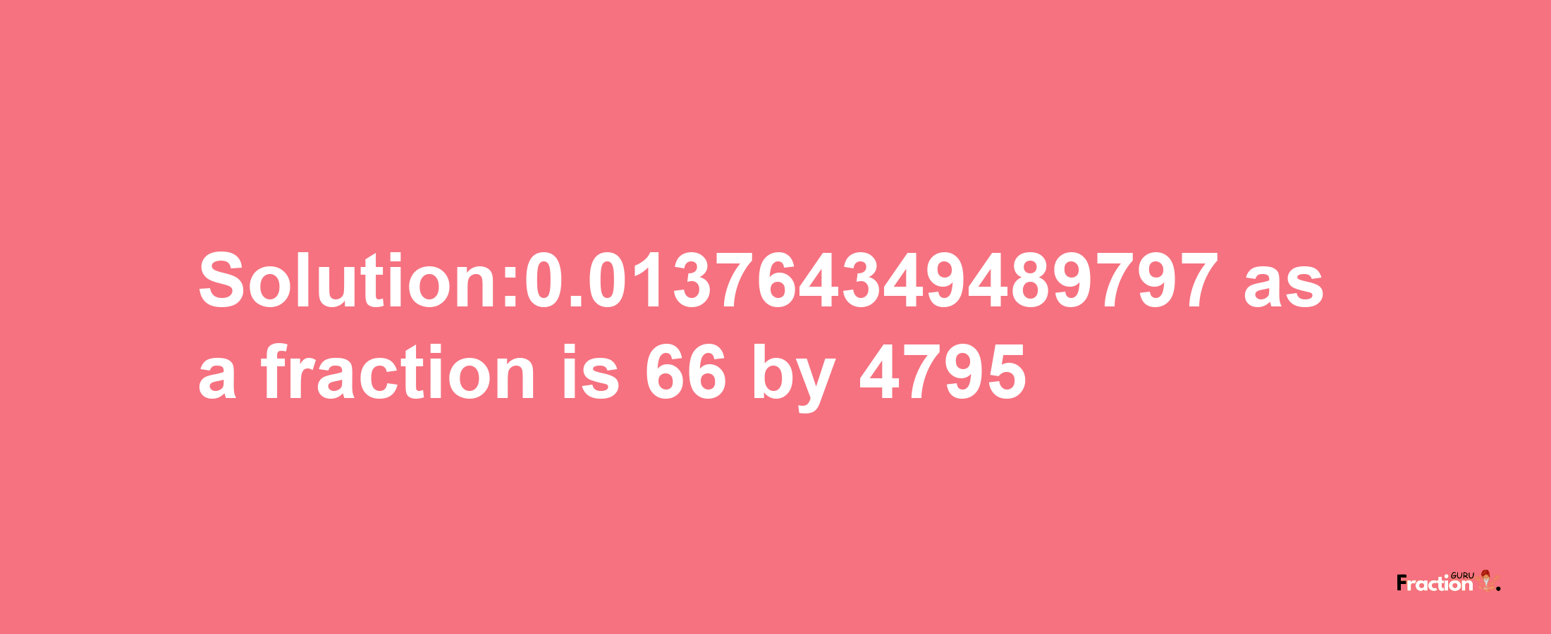 Solution:0.013764349489797 as a fraction is 66/4795