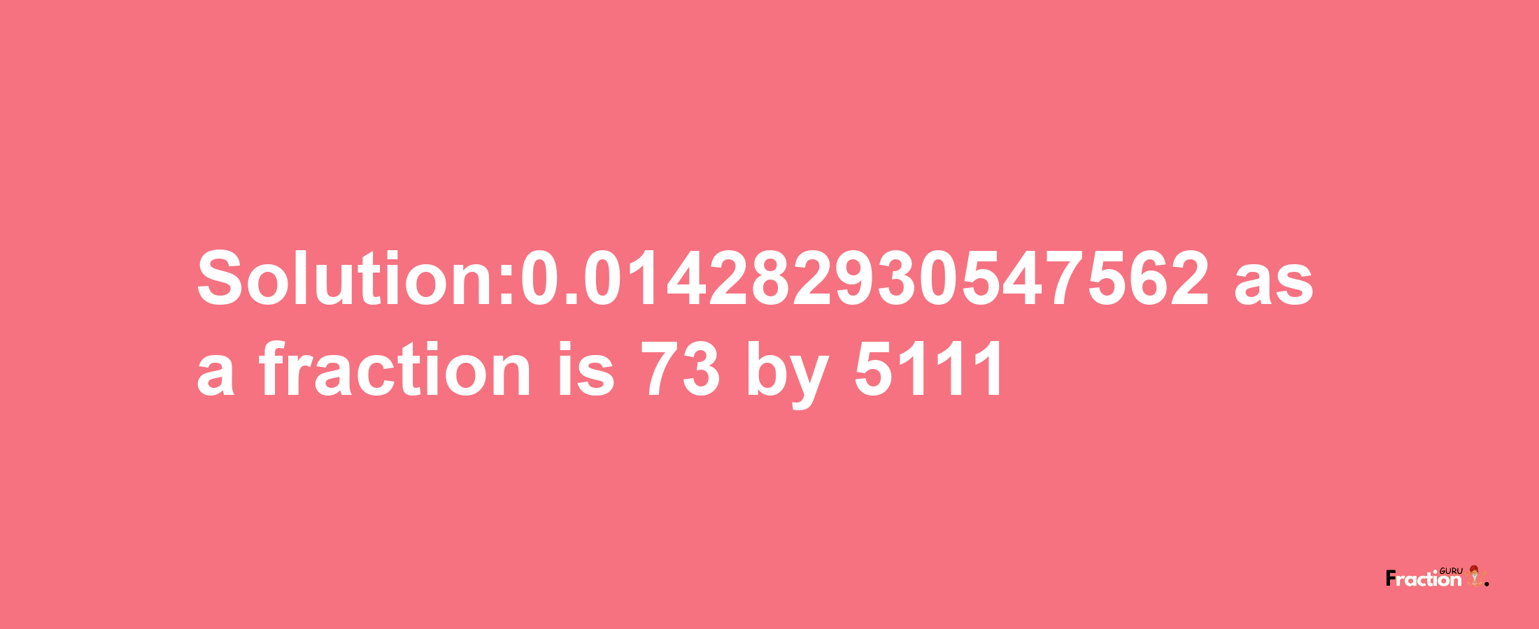 Solution:0.014282930547562 as a fraction is 73/5111