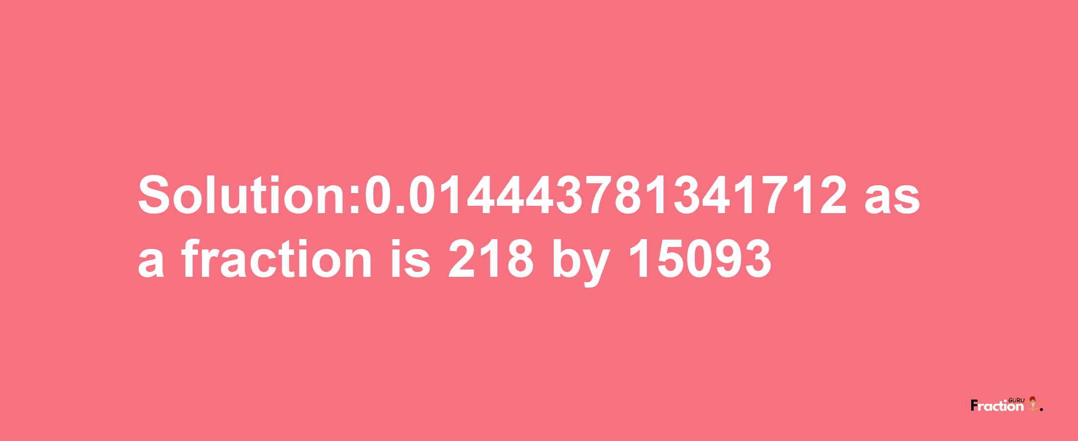 Solution:0.014443781341712 as a fraction is 218/15093