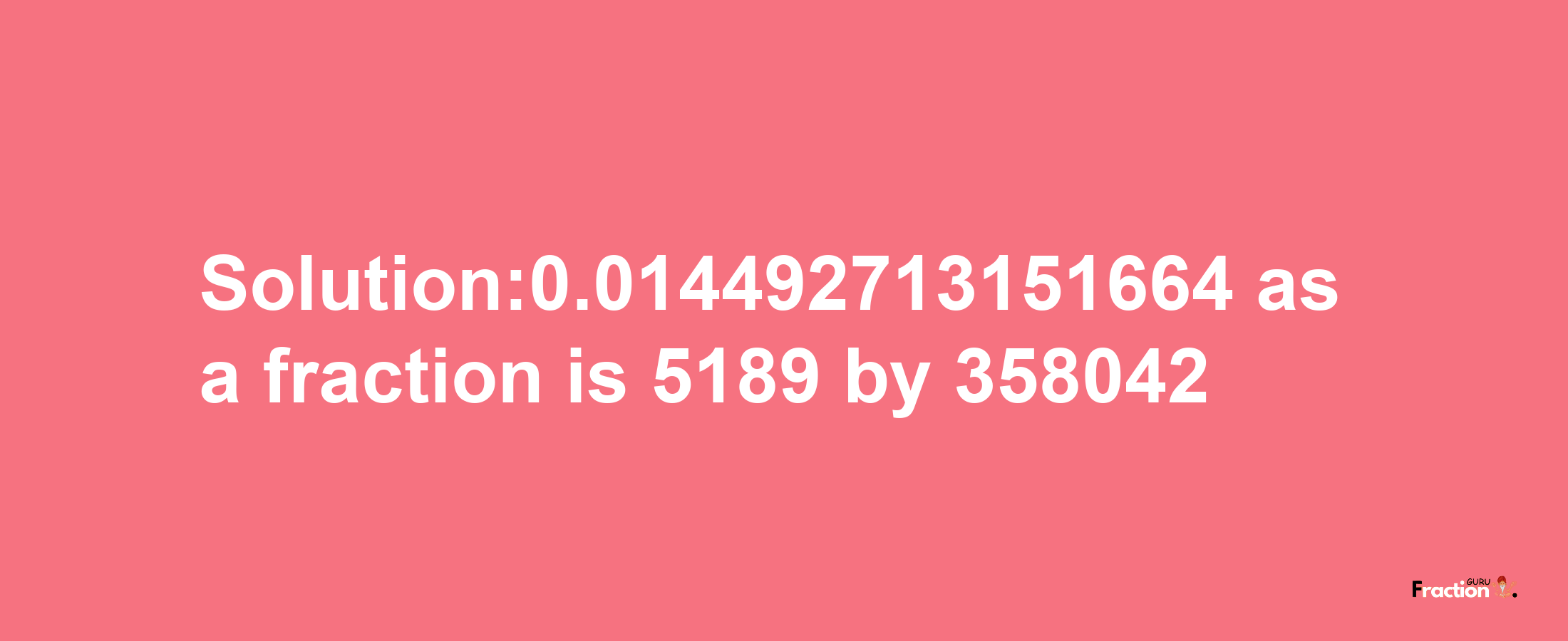 Solution:0.014492713151664 as a fraction is 5189/358042