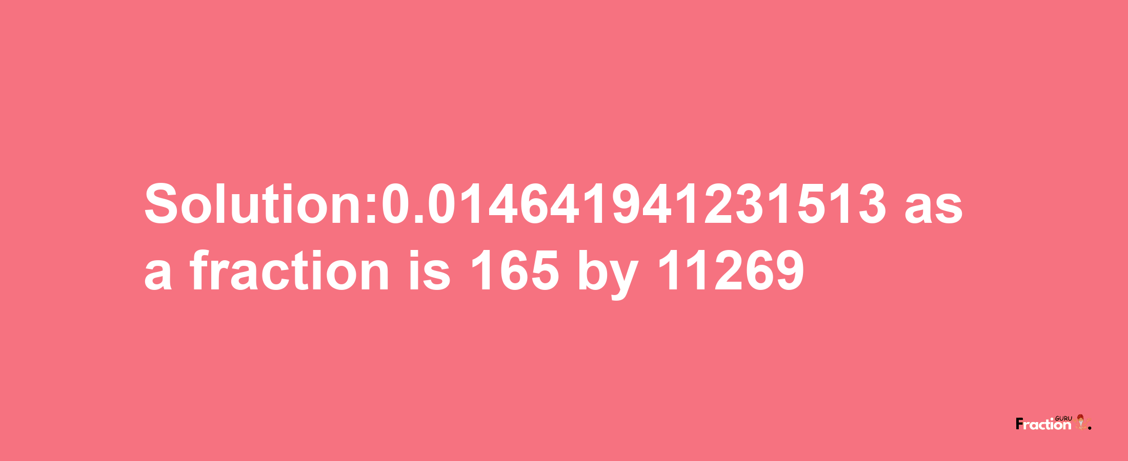 Solution:0.014641941231513 as a fraction is 165/11269