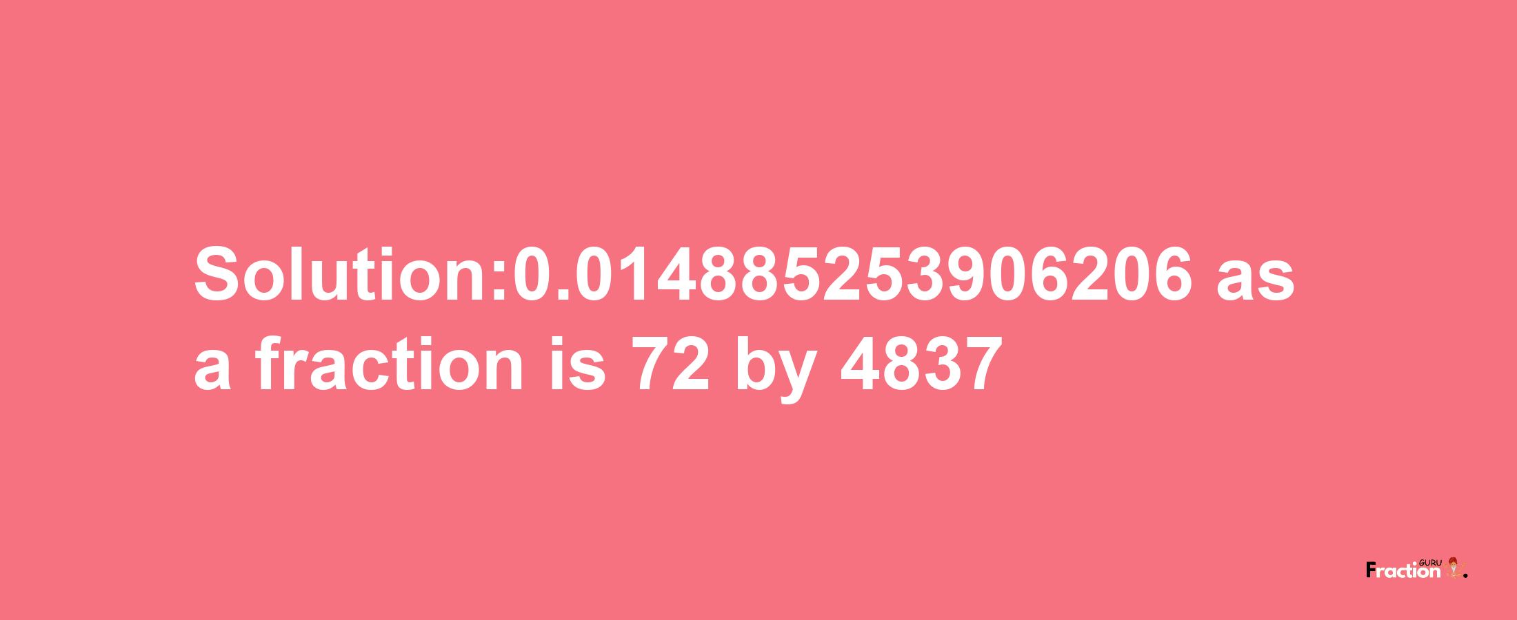 Solution:0.014885253906206 as a fraction is 72/4837