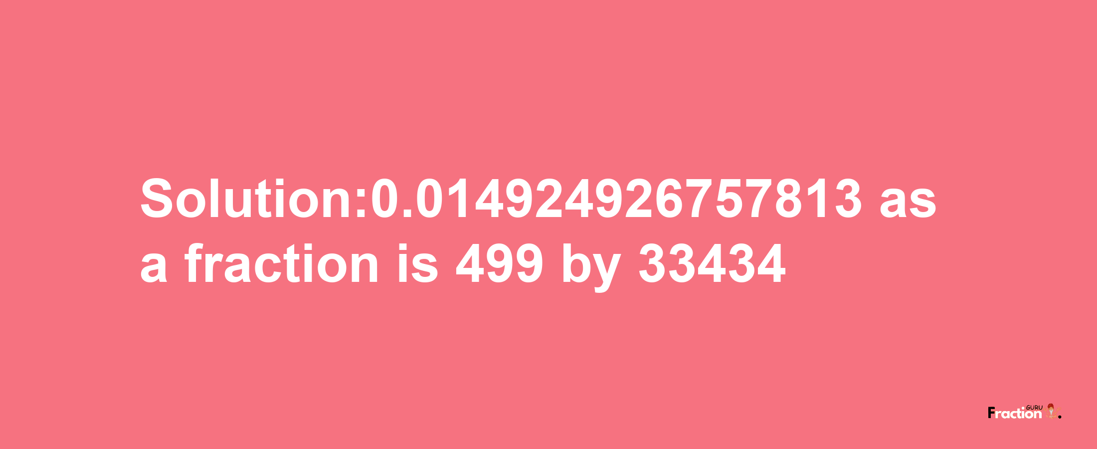 Solution:0.014924926757813 as a fraction is 499/33434