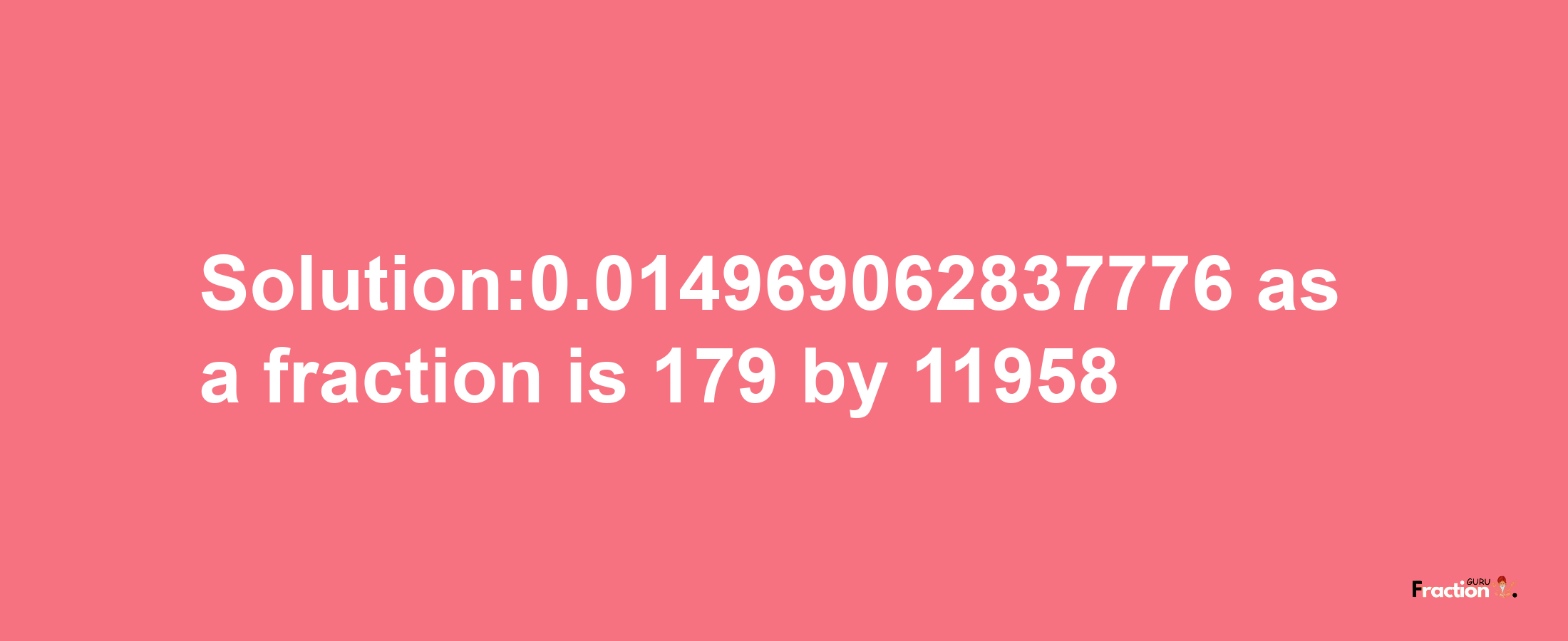 Solution:0.014969062837776 as a fraction is 179/11958