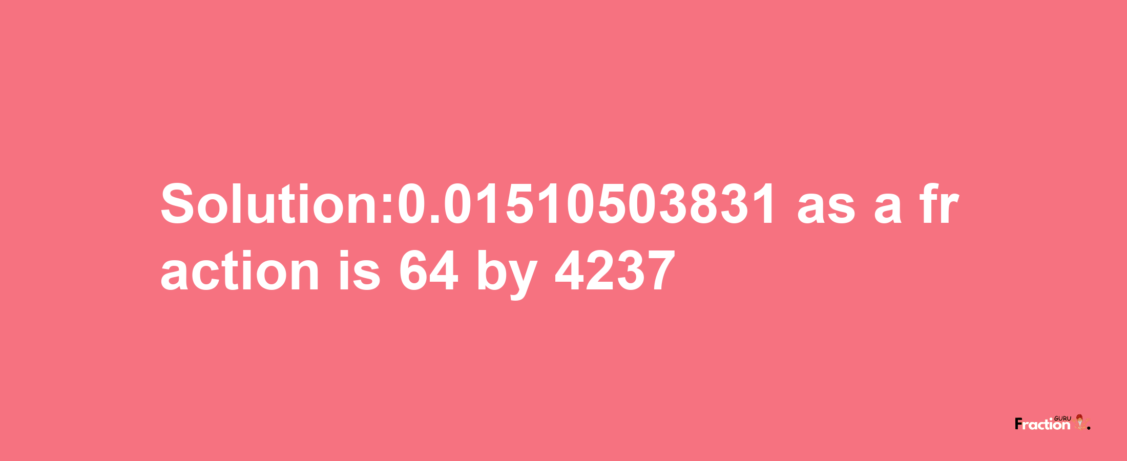 Solution:0.01510503831 as a fraction is 64/4237