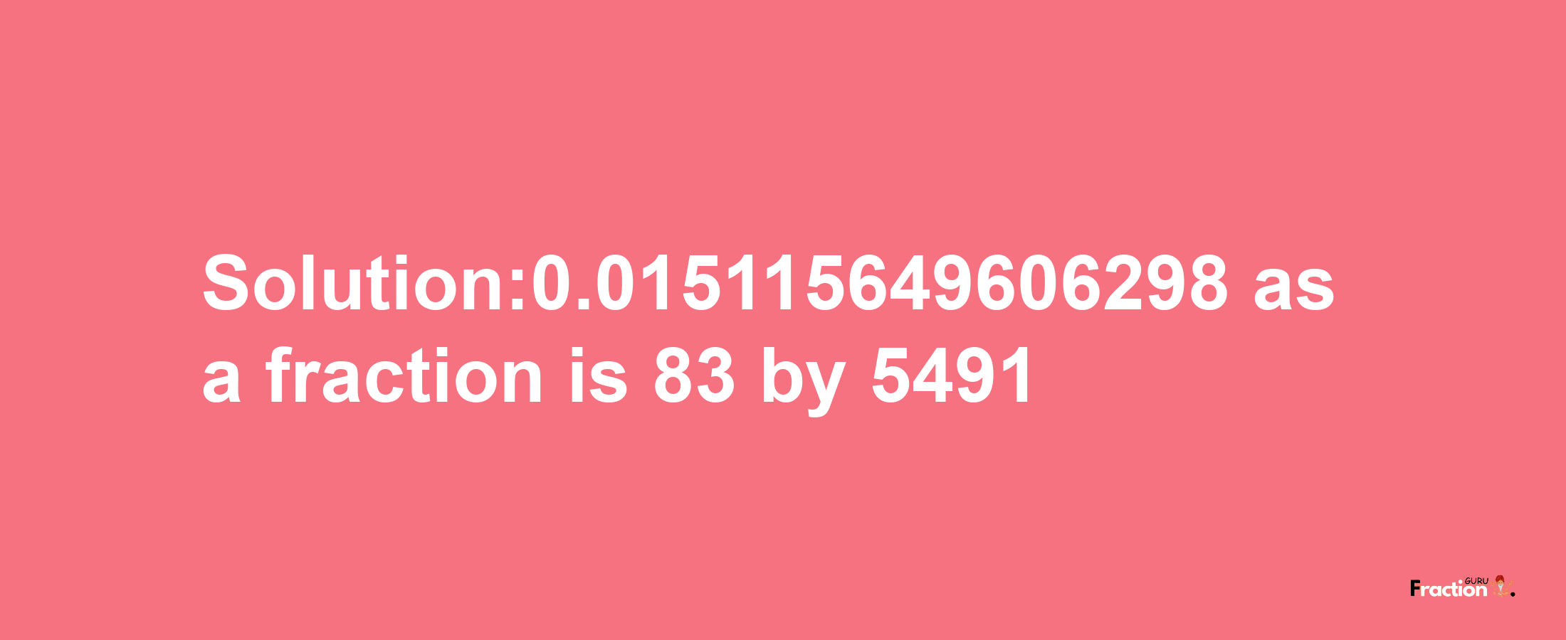 Solution:0.015115649606298 as a fraction is 83/5491