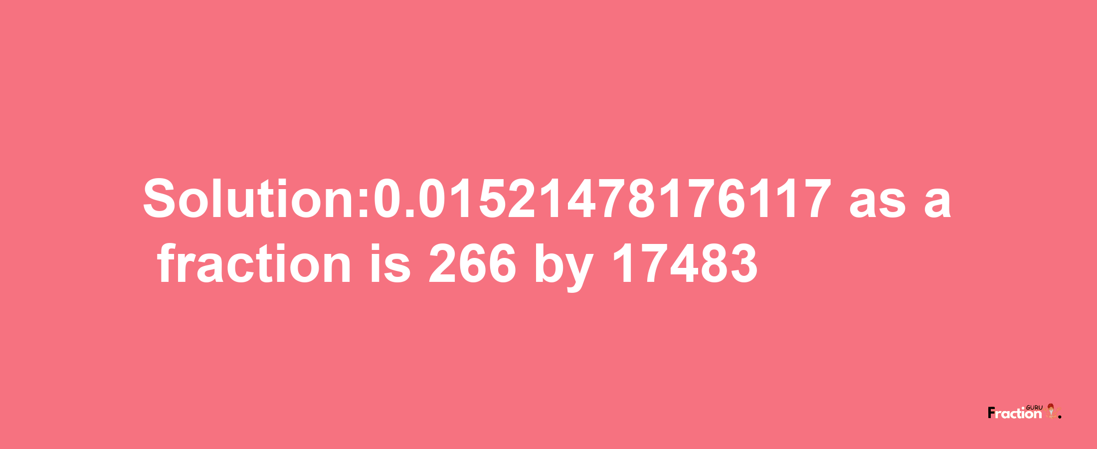 Solution:0.01521478176117 as a fraction is 266/17483