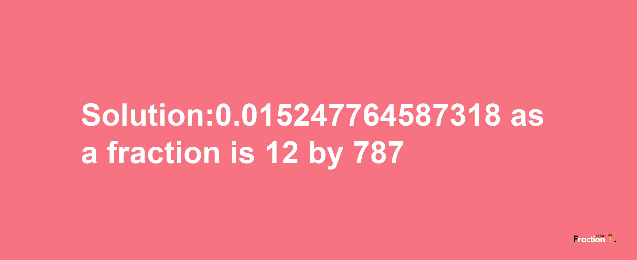 Solution:0.015247764587318 as a fraction is 12/787