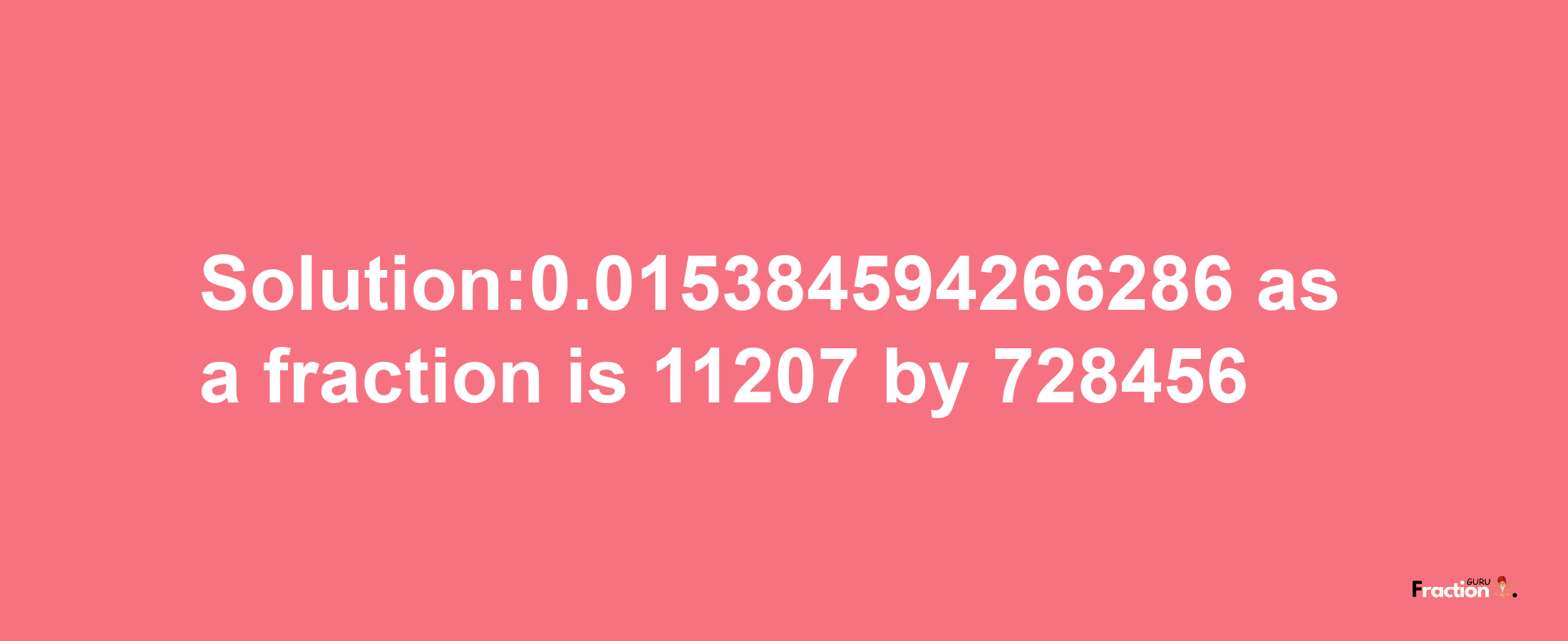 Solution:0.015384594266286 as a fraction is 11207/728456