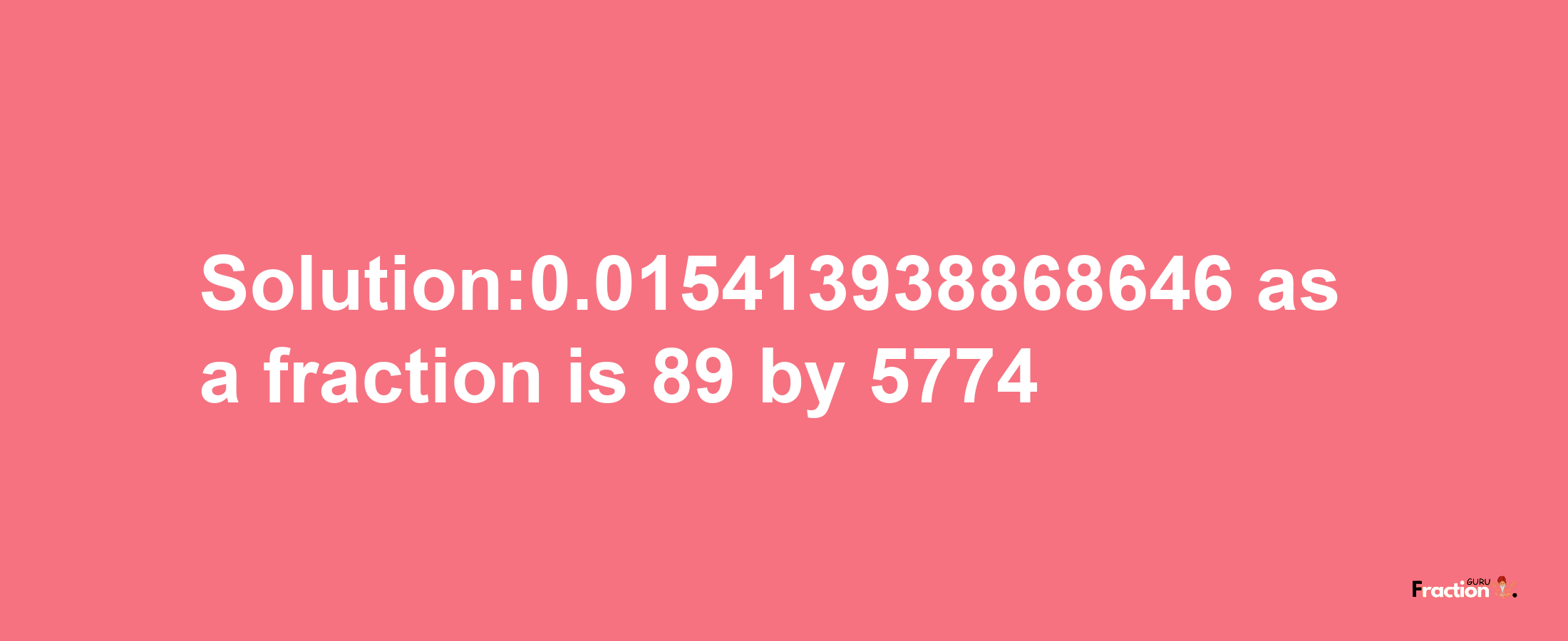 Solution:0.015413938868646 as a fraction is 89/5774