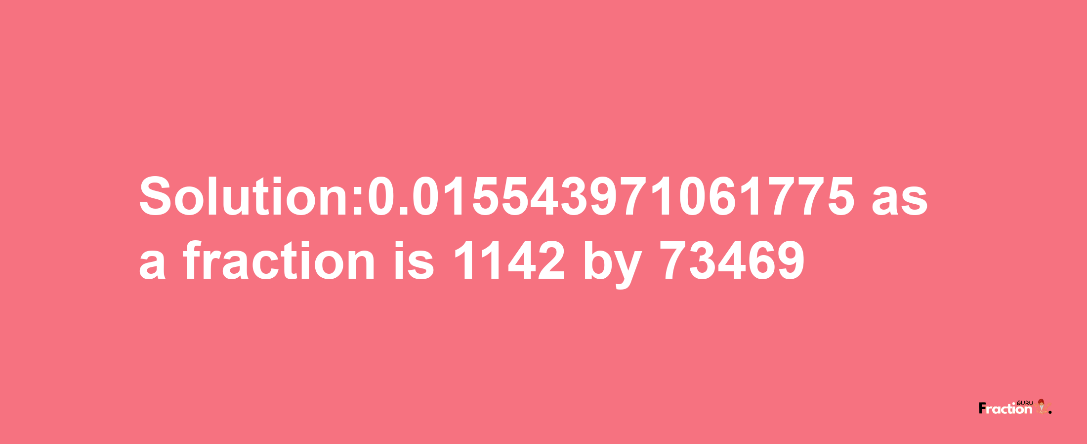 Solution:0.015543971061775 as a fraction is 1142/73469