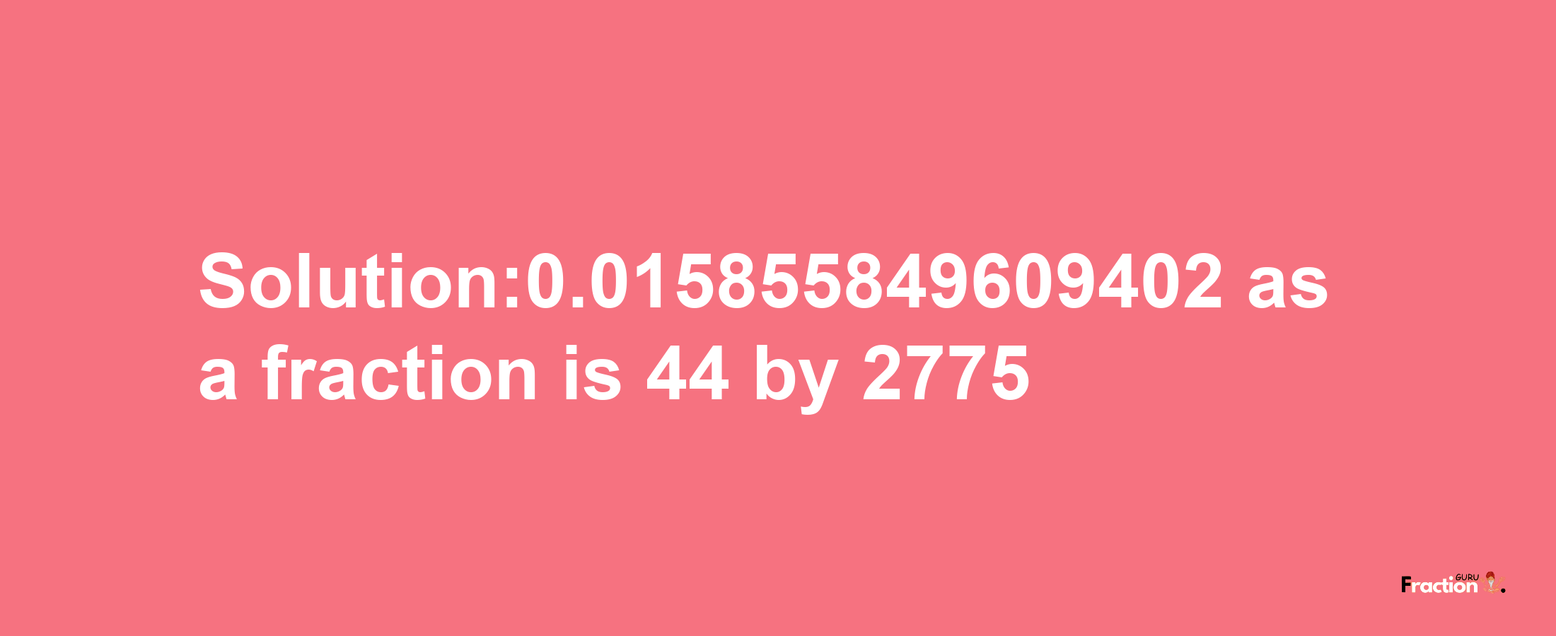 Solution:0.015855849609402 as a fraction is 44/2775