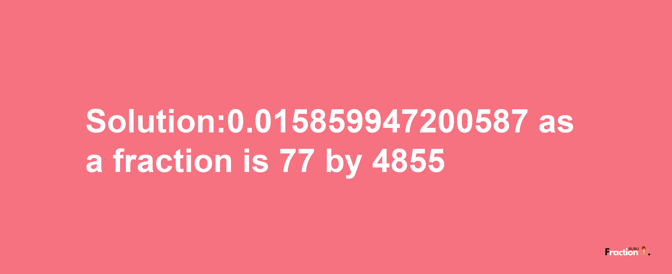 Solution:0.015859947200587 as a fraction is 77/4855