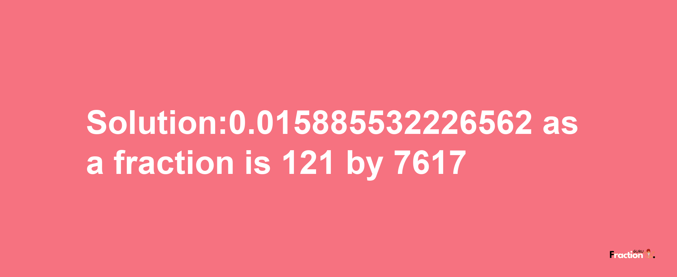 Solution:0.015885532226562 as a fraction is 121/7617