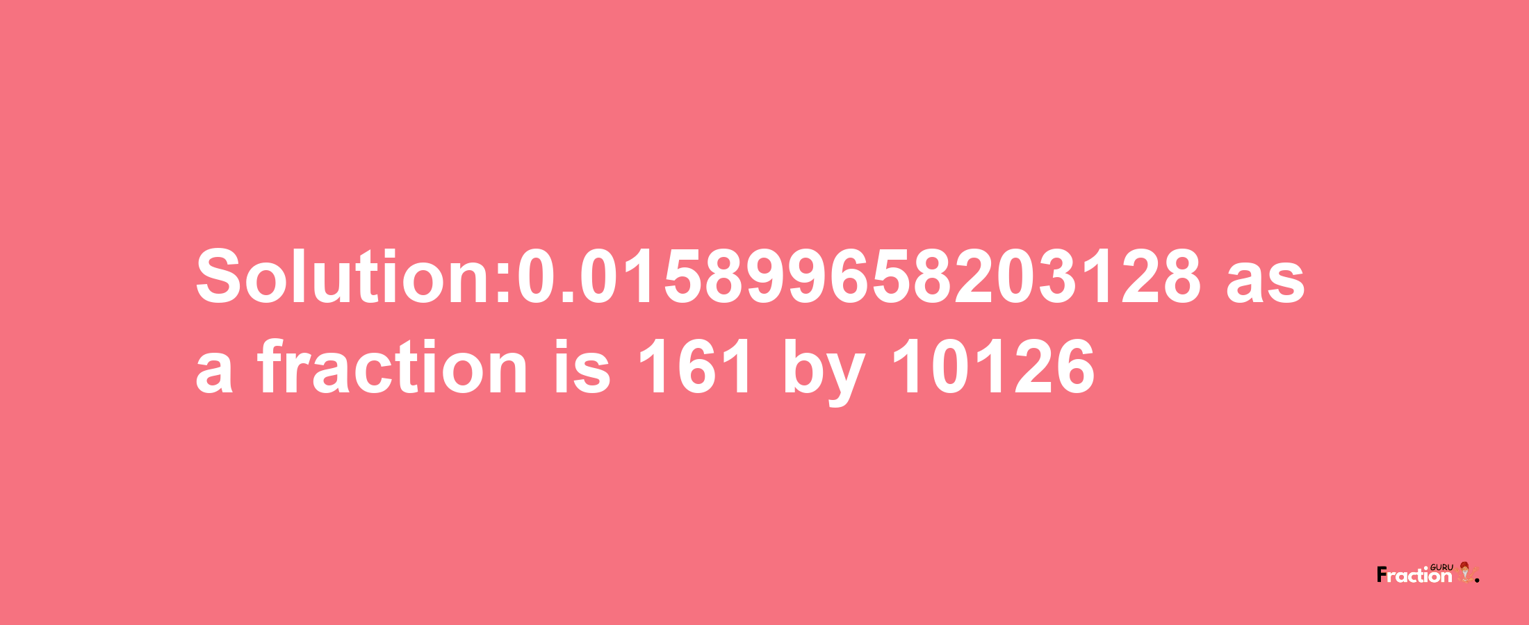 Solution:0.015899658203128 as a fraction is 161/10126