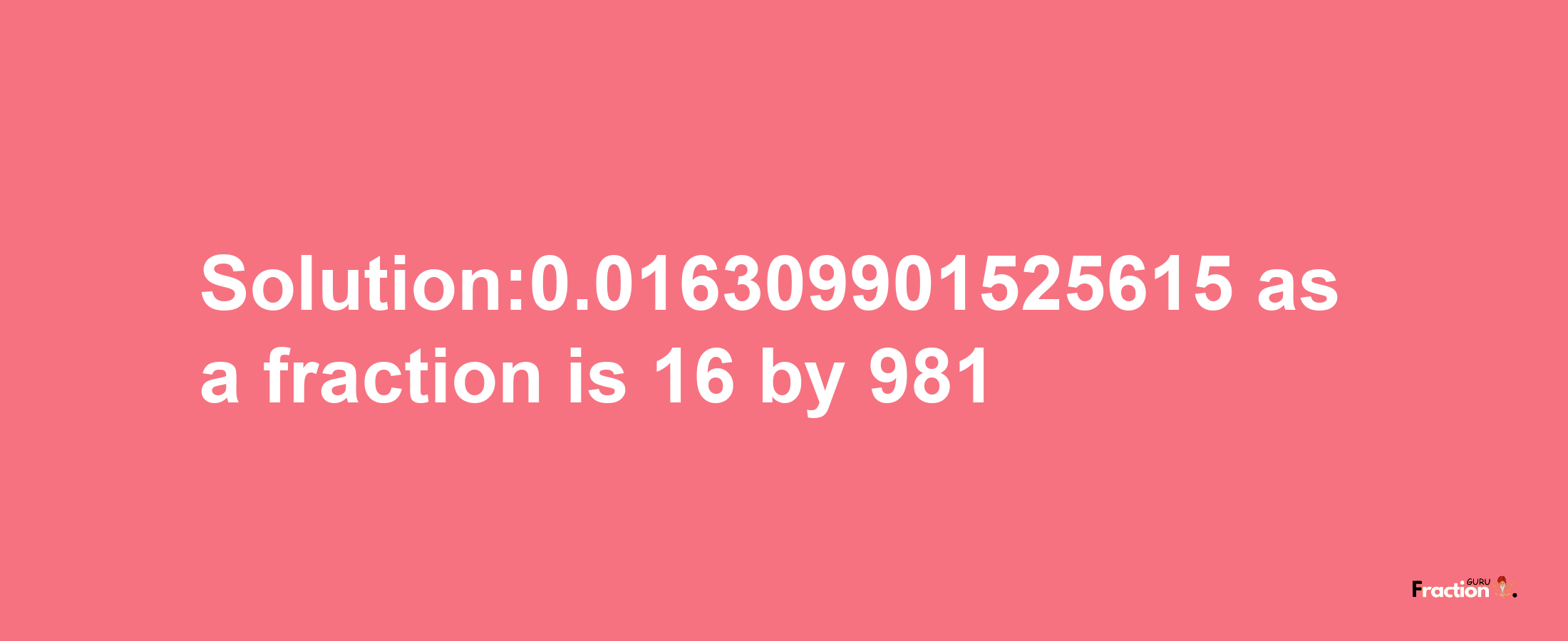 Solution:0.016309901525615 as a fraction is 16/981