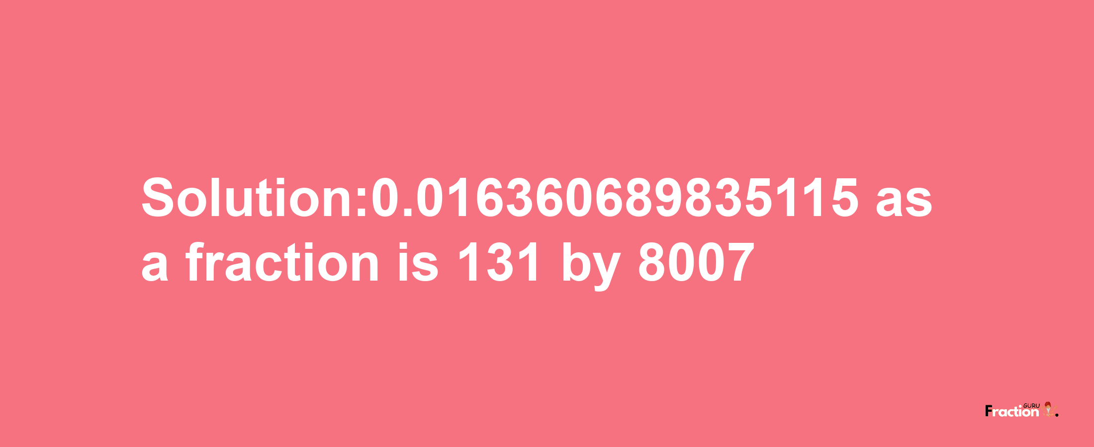 Solution:0.016360689835115 as a fraction is 131/8007