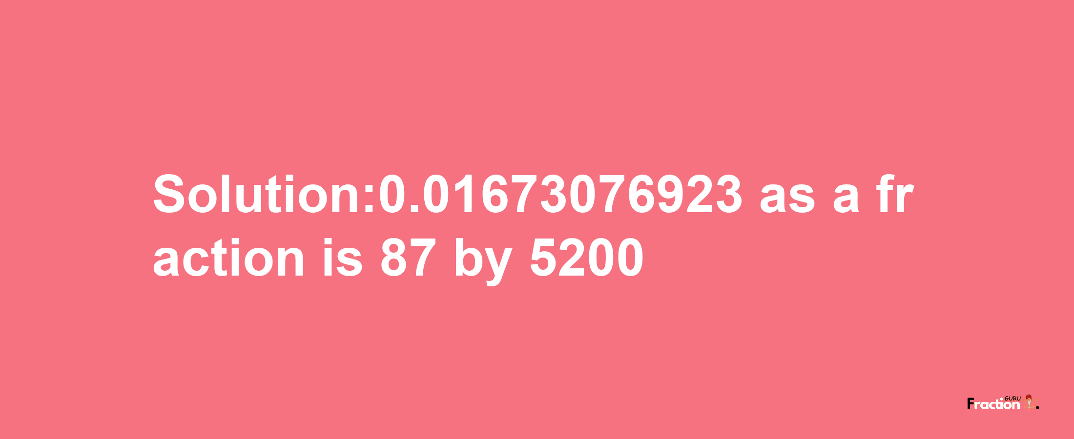 Solution:0.01673076923 as a fraction is 87/5200