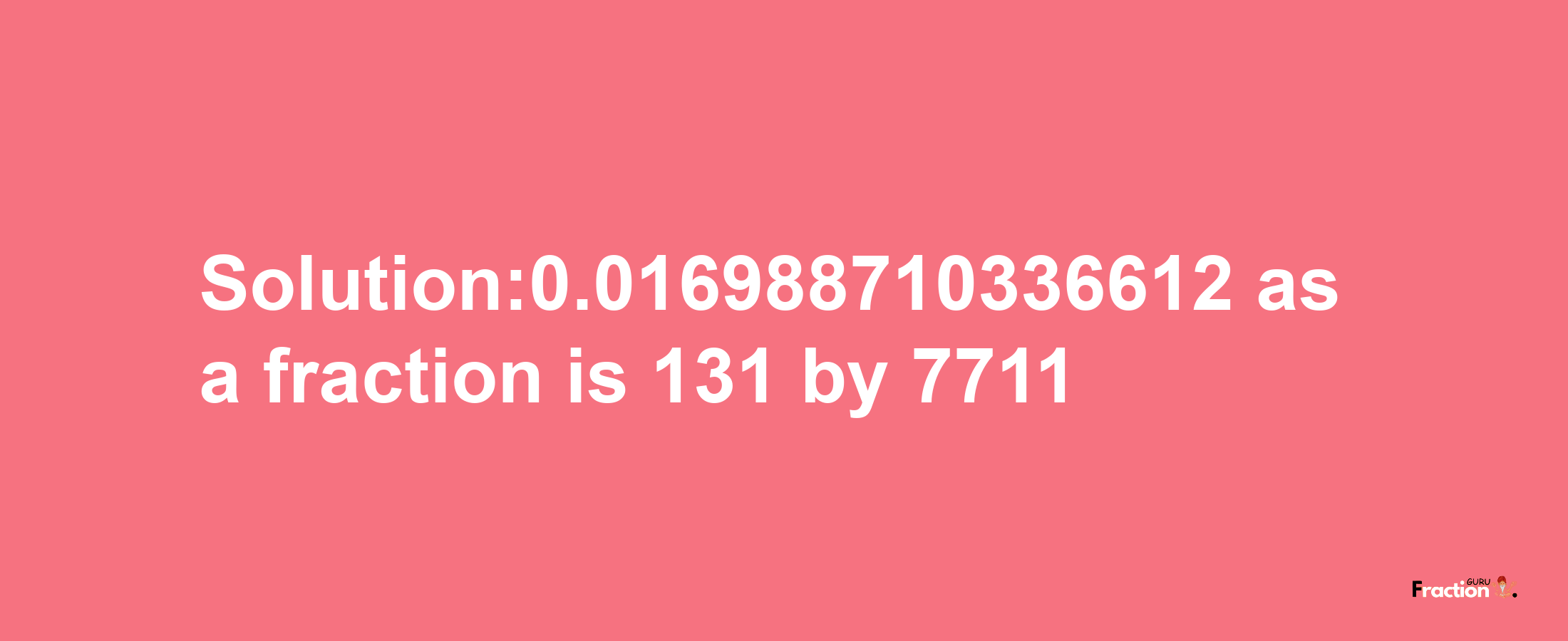 Solution:0.016988710336612 as a fraction is 131/7711