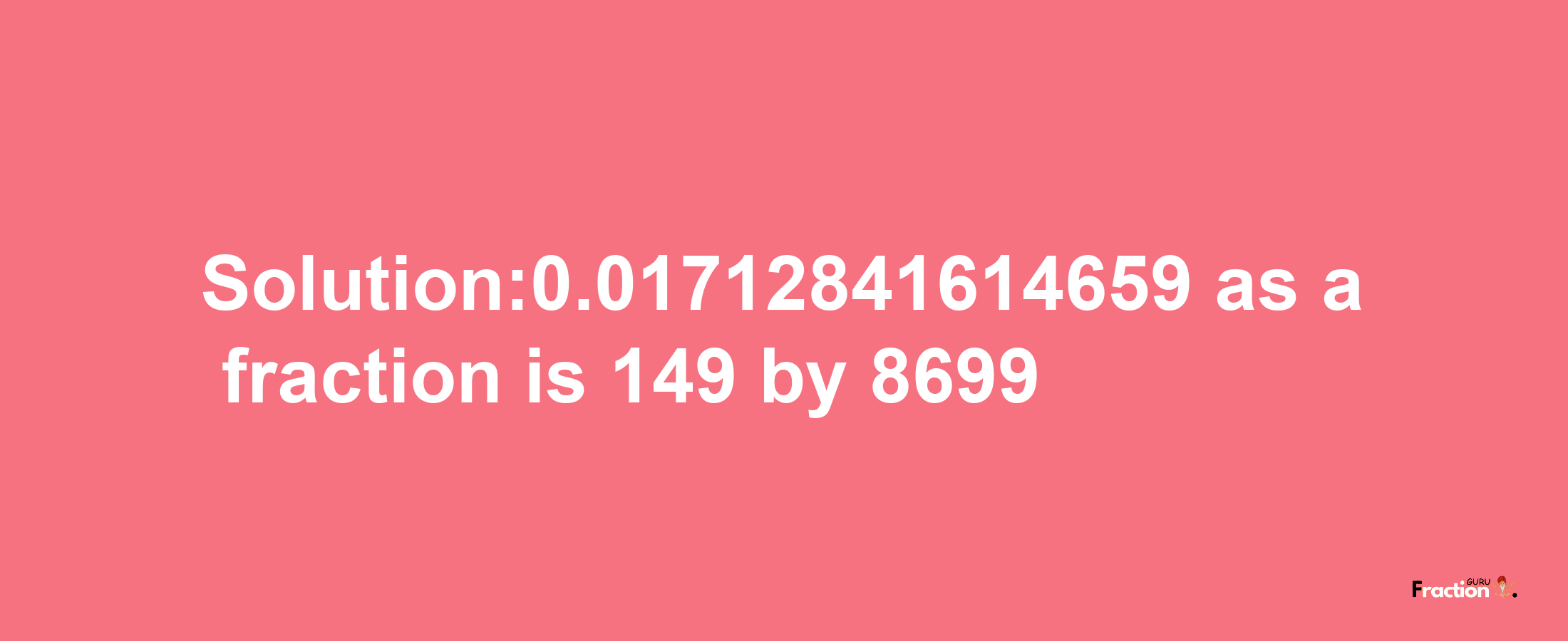 Solution:0.01712841614659 as a fraction is 149/8699