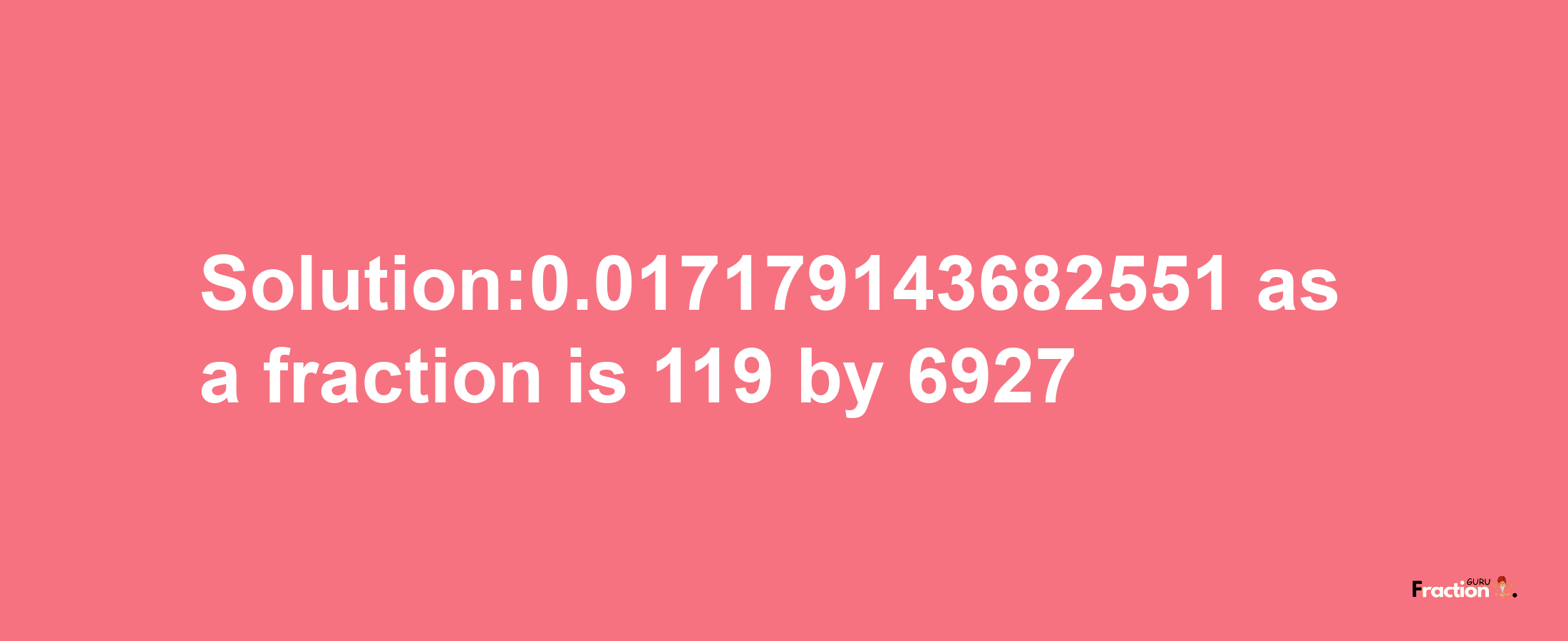 Solution:0.017179143682551 as a fraction is 119/6927