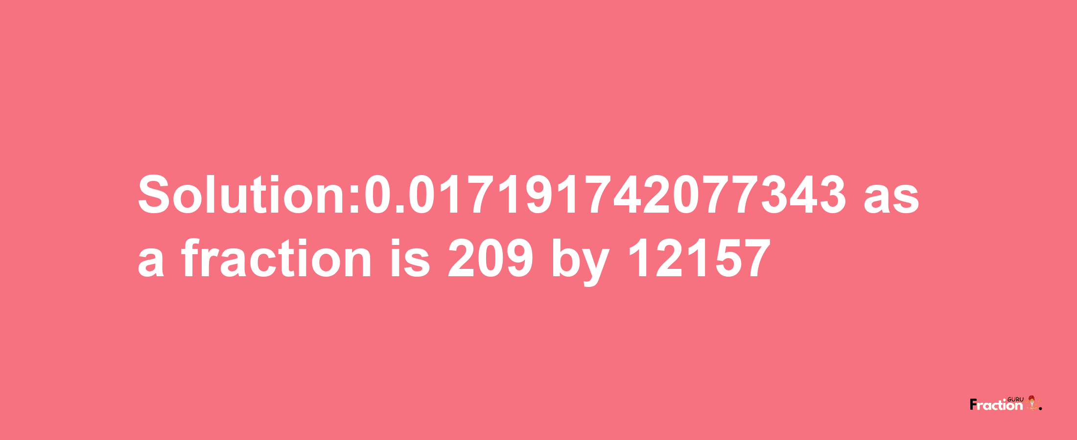 Solution:0.017191742077343 as a fraction is 209/12157