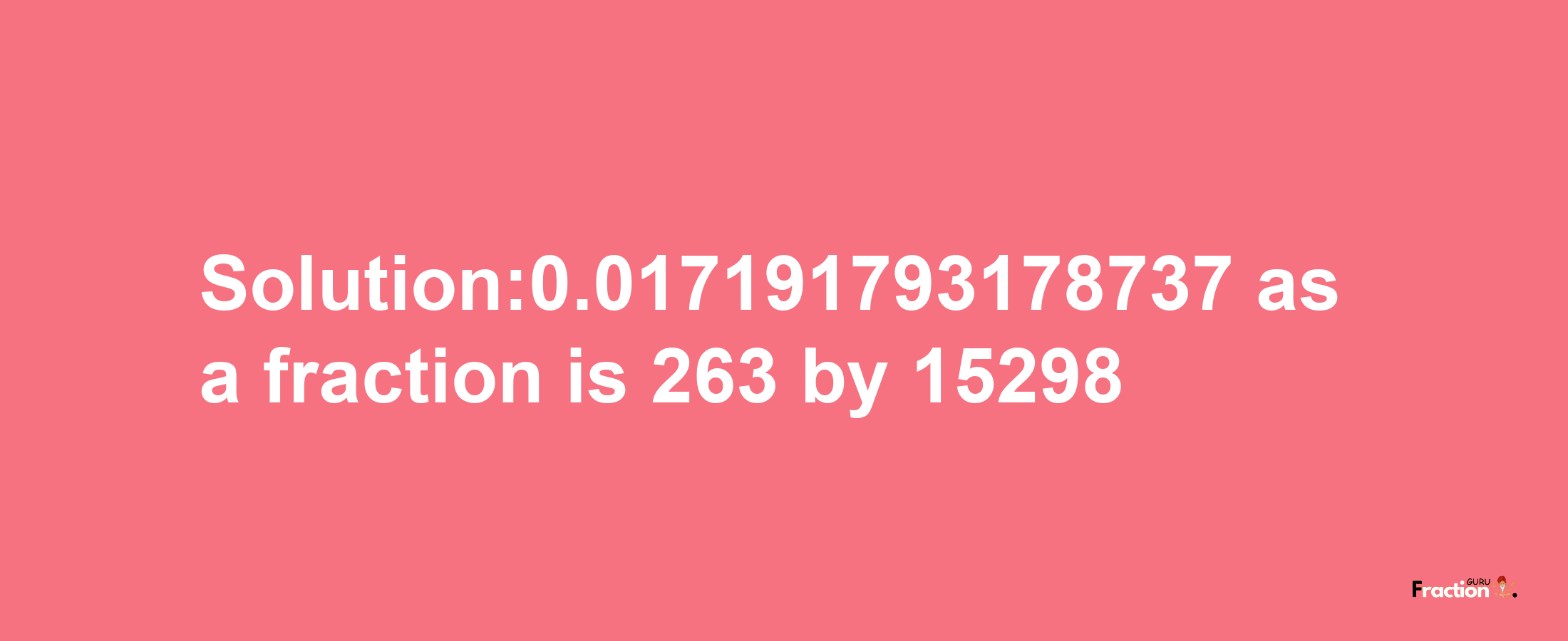 Solution:0.017191793178737 as a fraction is 263/15298