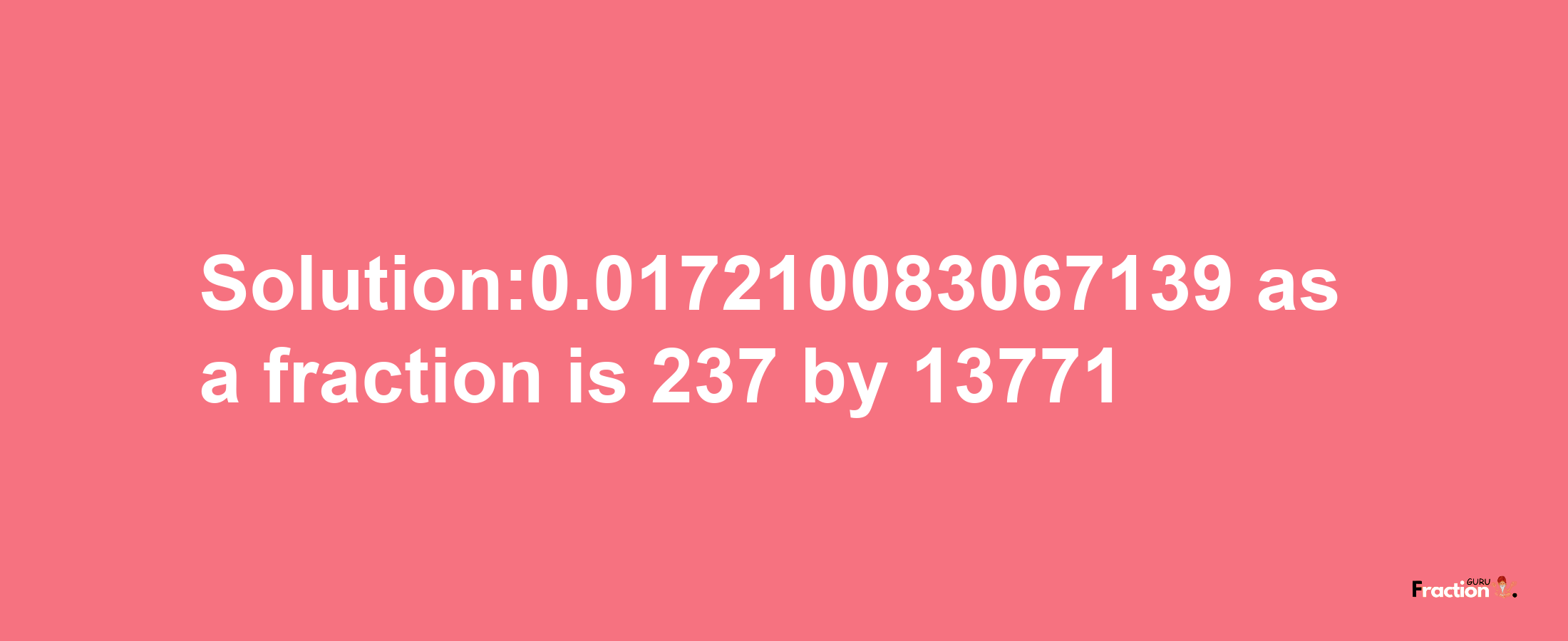 Solution:0.017210083067139 as a fraction is 237/13771