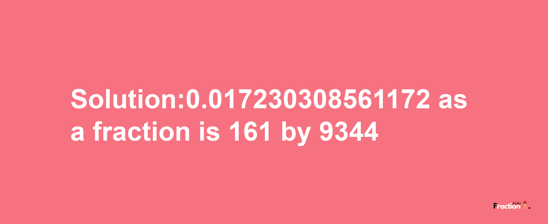 Solution:0.017230308561172 as a fraction is 161/9344