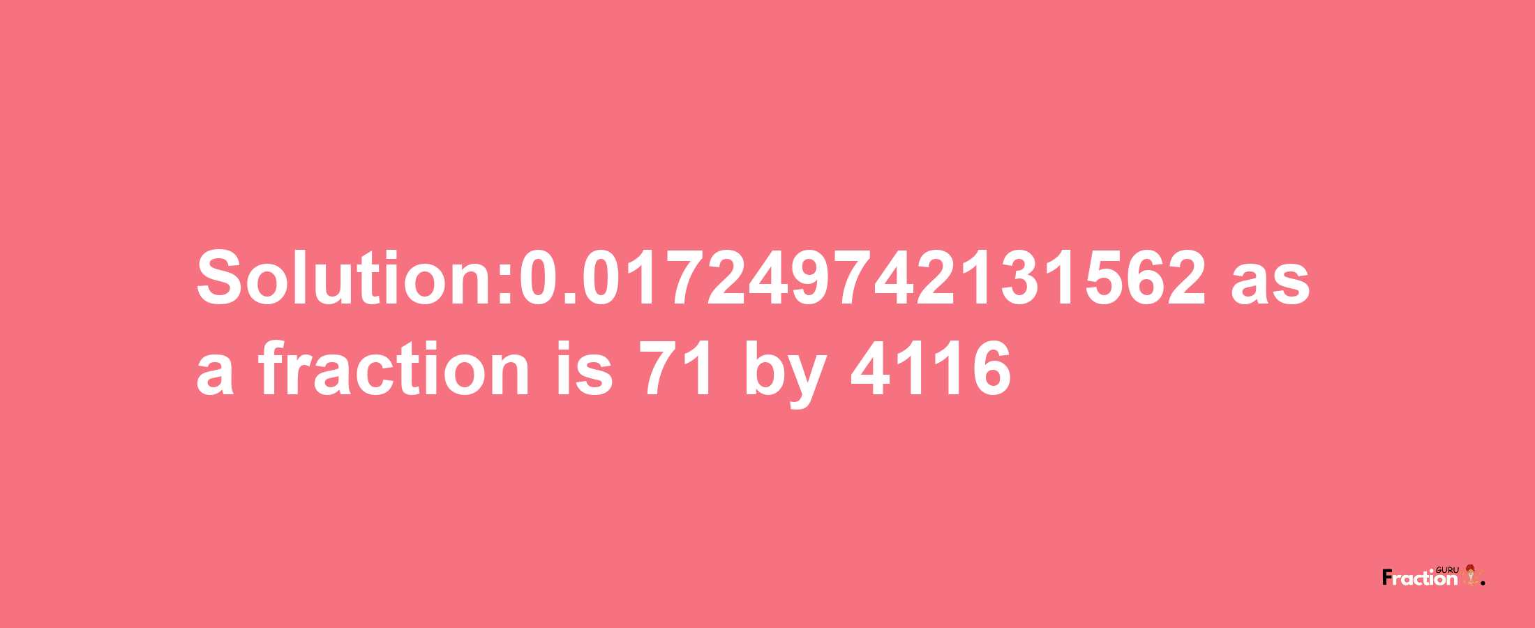 Solution:0.017249742131562 as a fraction is 71/4116