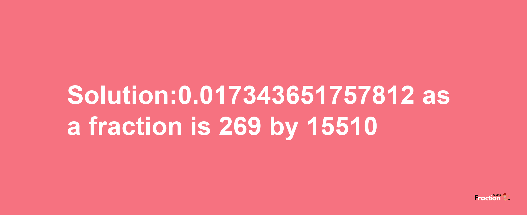 Solution:0.017343651757812 as a fraction is 269/15510