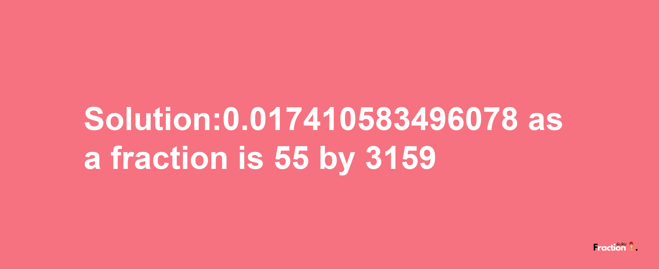 Solution:0.017410583496078 as a fraction is 55/3159