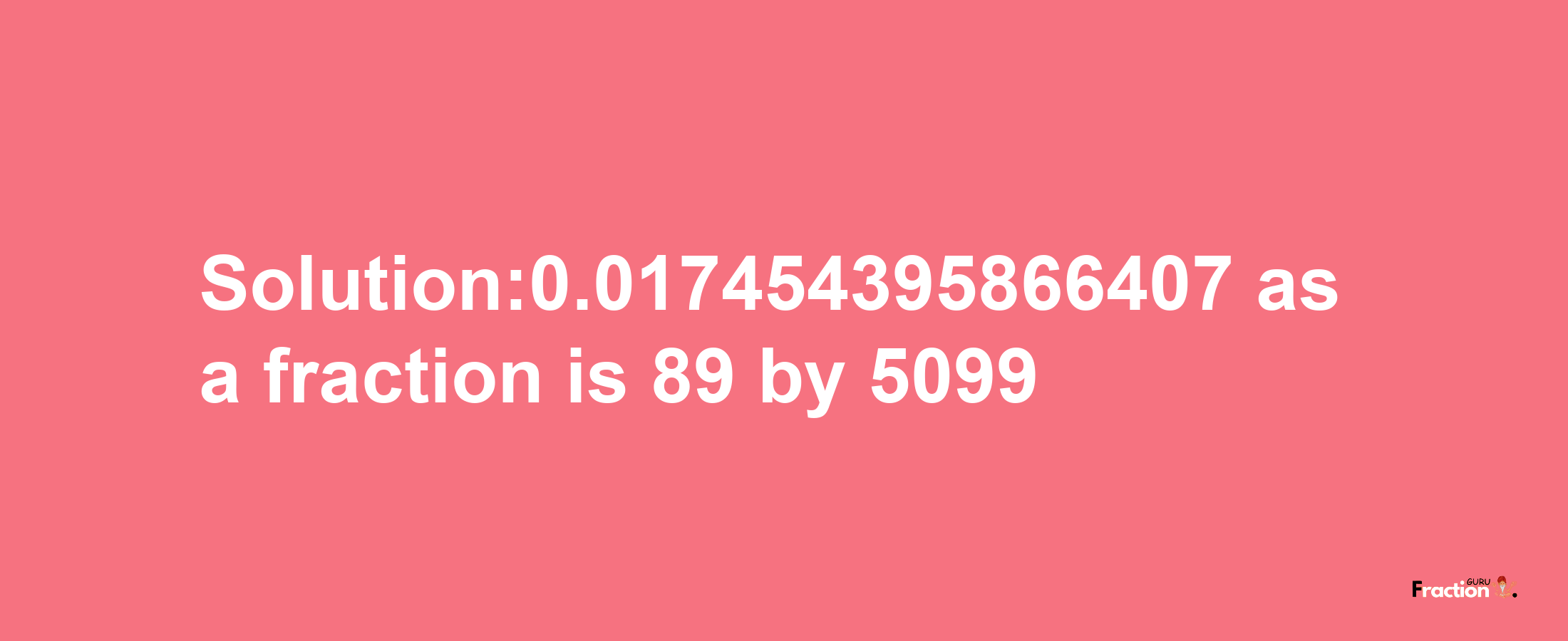 Solution:0.017454395866407 as a fraction is 89/5099