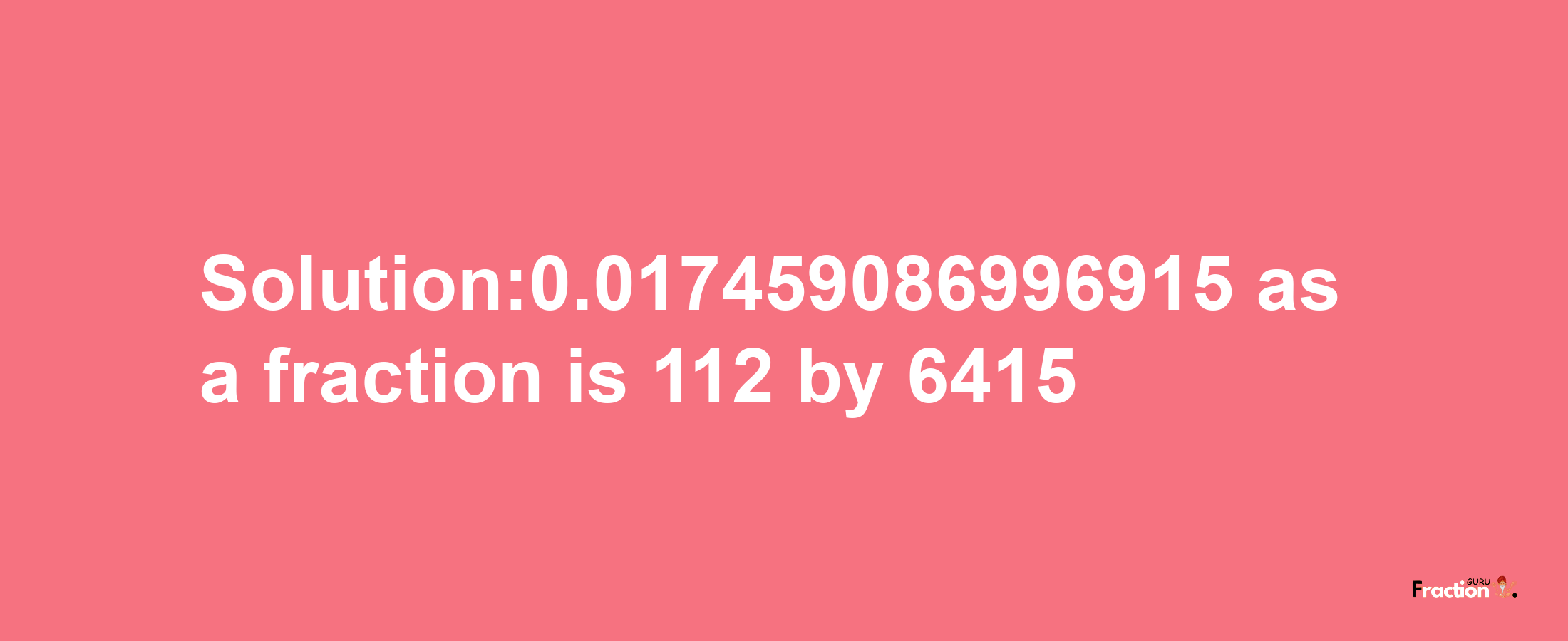 Solution:0.017459086996915 as a fraction is 112/6415