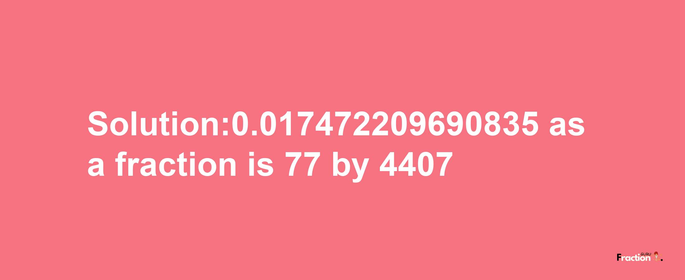 Solution:0.017472209690835 as a fraction is 77/4407