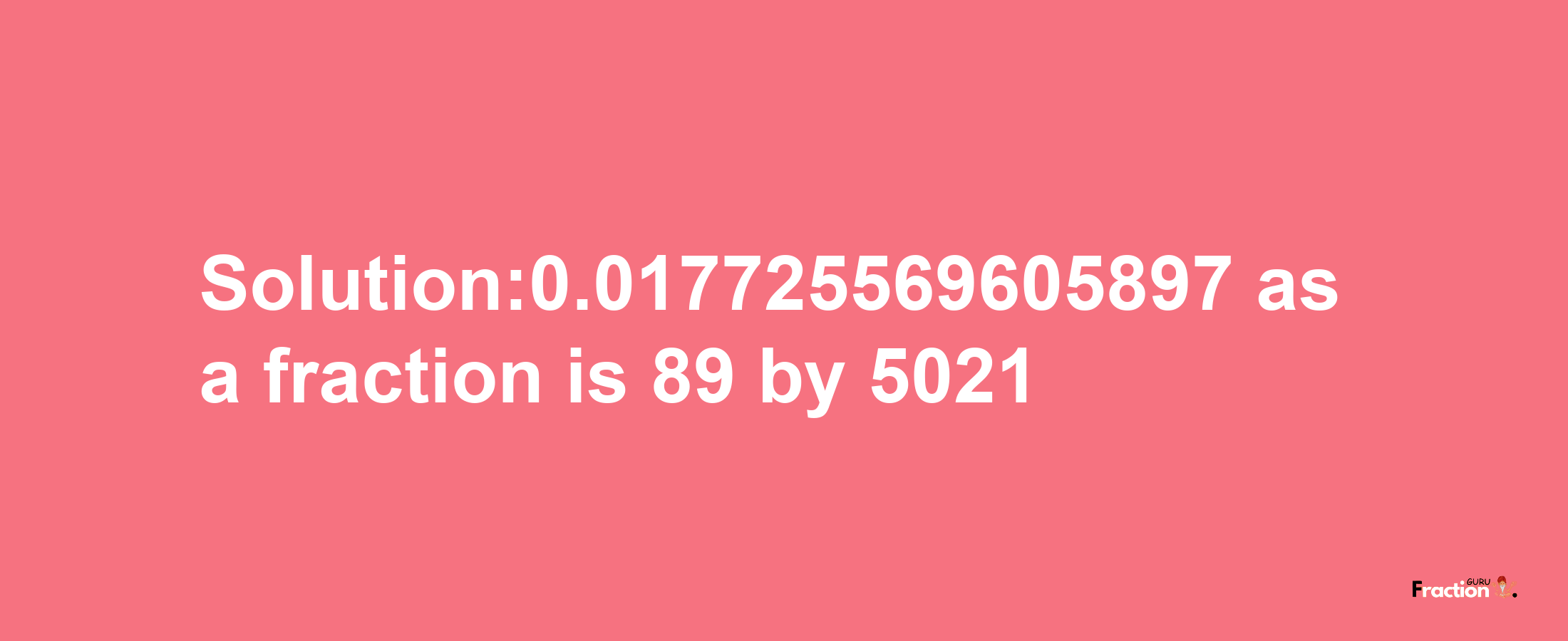 Solution:0.017725569605897 as a fraction is 89/5021