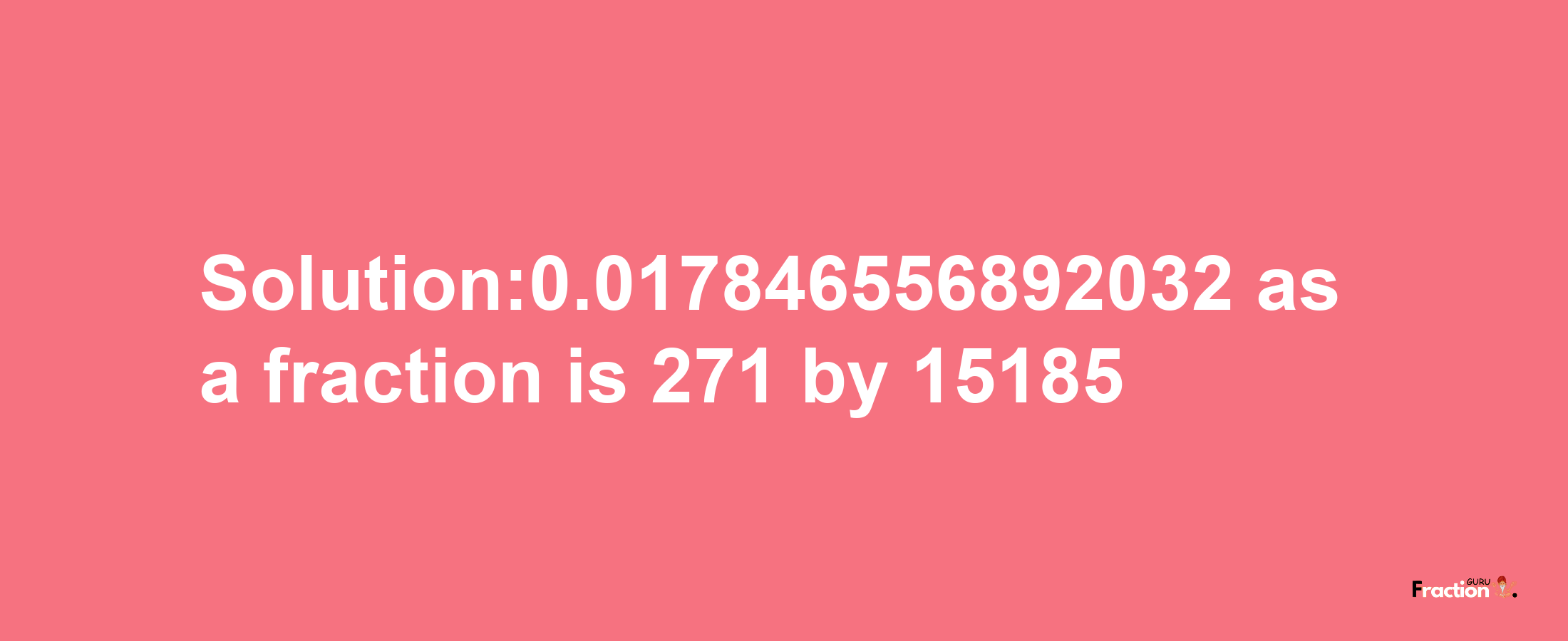 Solution:0.017846556892032 as a fraction is 271/15185