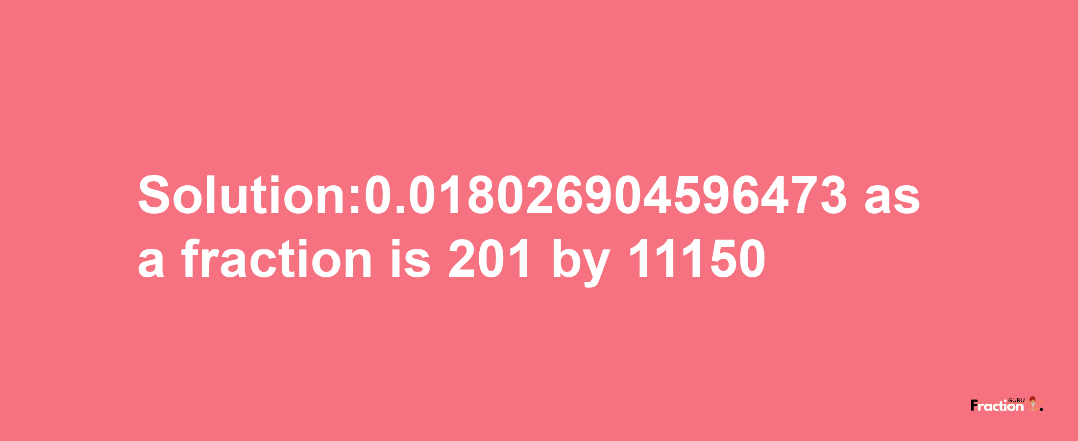 Solution:0.018026904596473 as a fraction is 201/11150