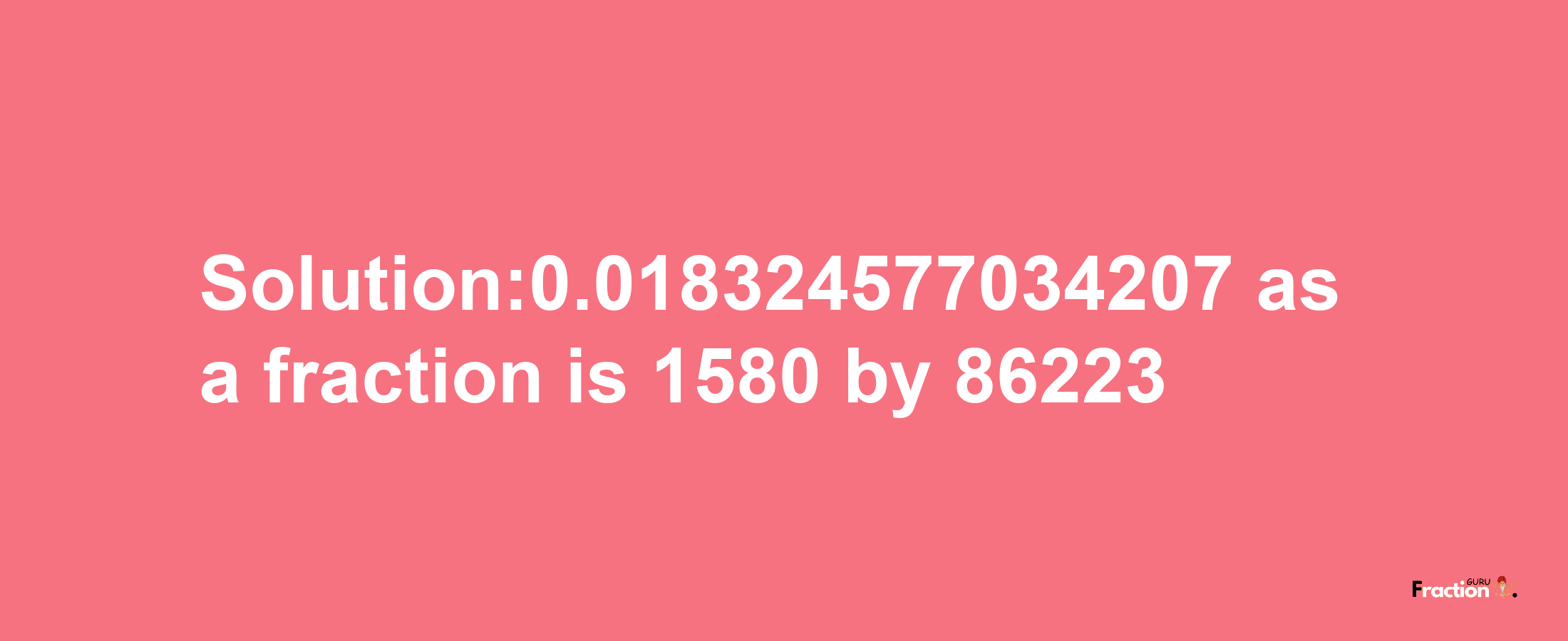 Solution:0.018324577034207 as a fraction is 1580/86223