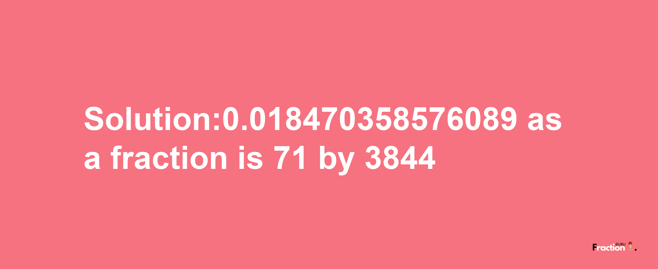 Solution:0.018470358576089 as a fraction is 71/3844