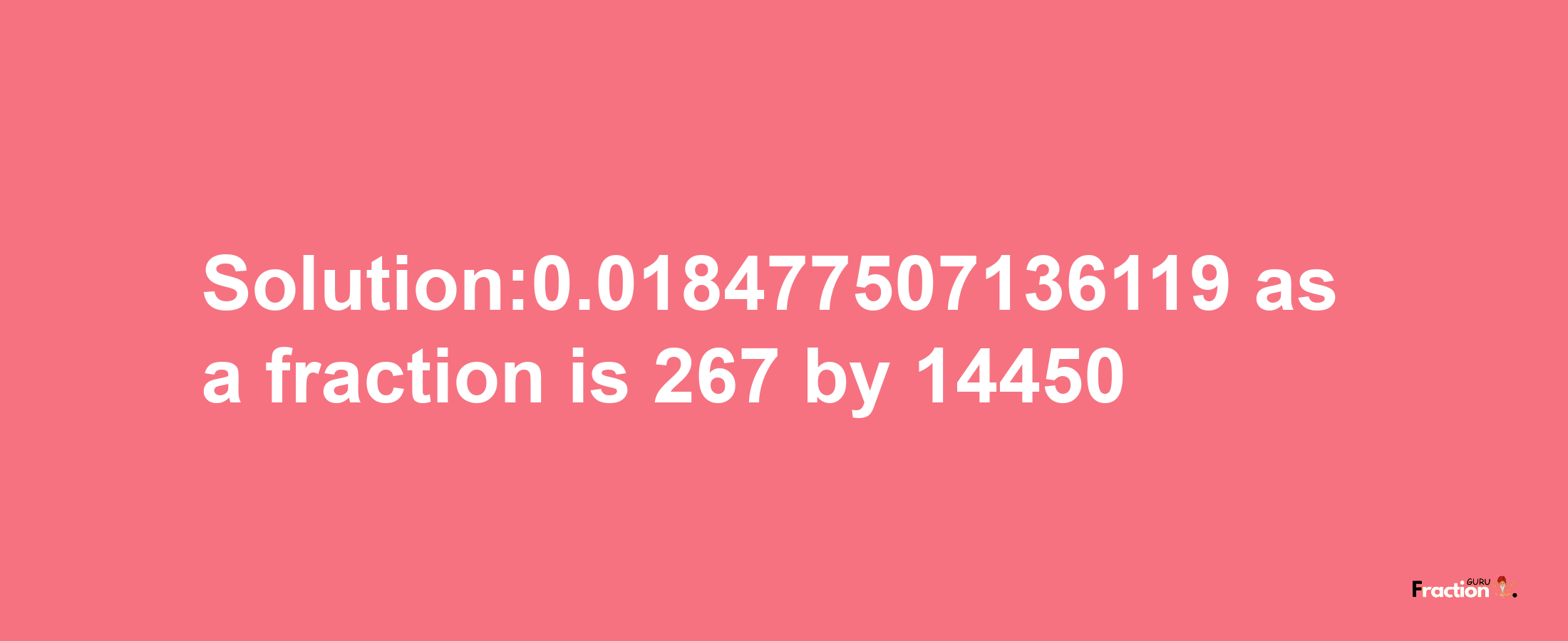 Solution:0.018477507136119 as a fraction is 267/14450