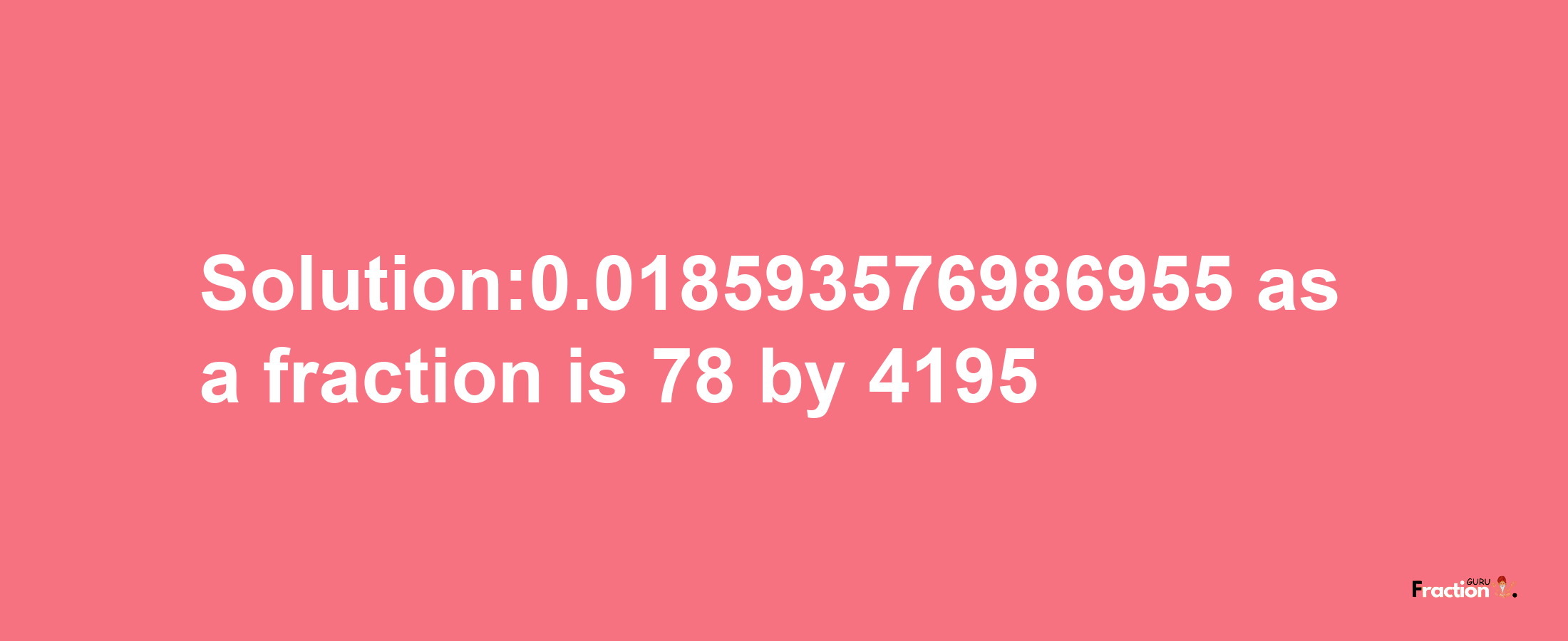 Solution:0.018593576986955 as a fraction is 78/4195