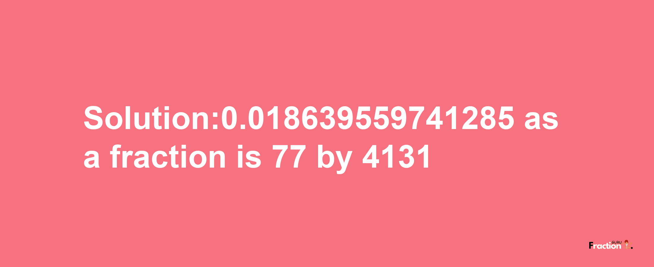 Solution:0.018639559741285 as a fraction is 77/4131