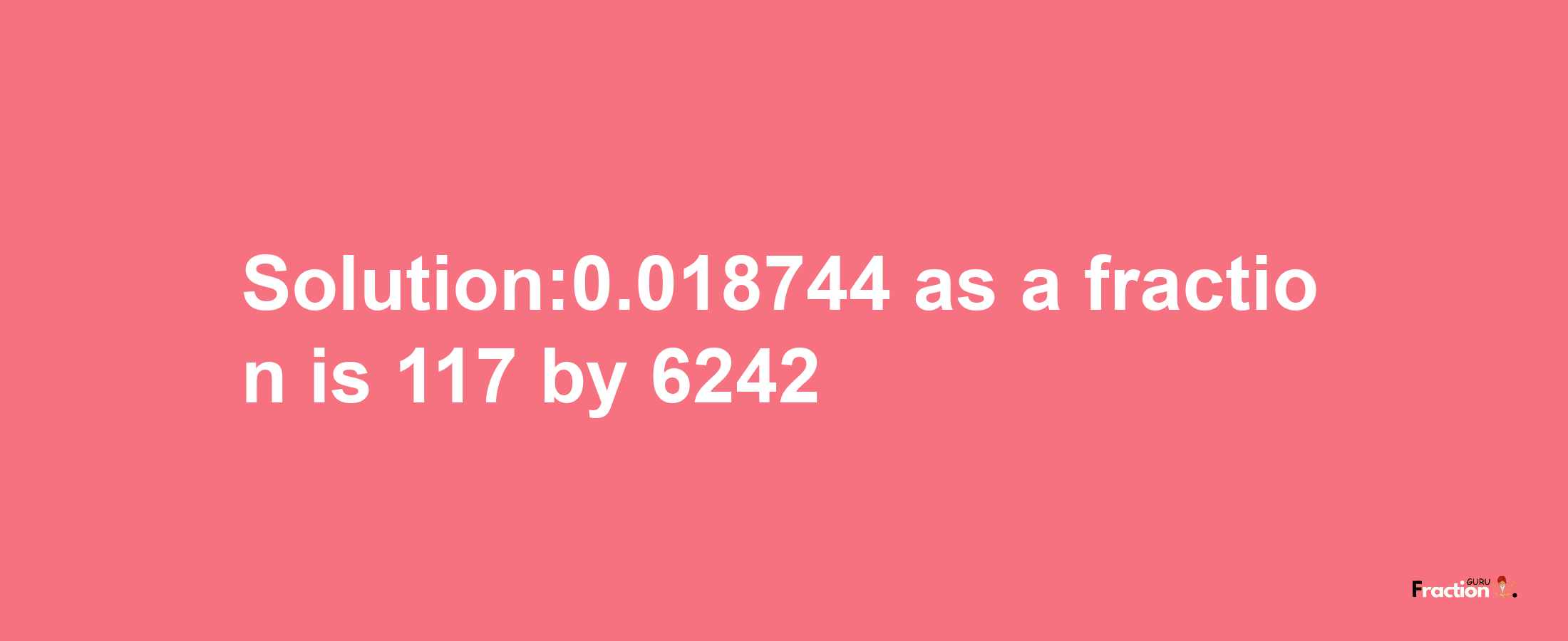 Solution:0.018744 as a fraction is 117/6242