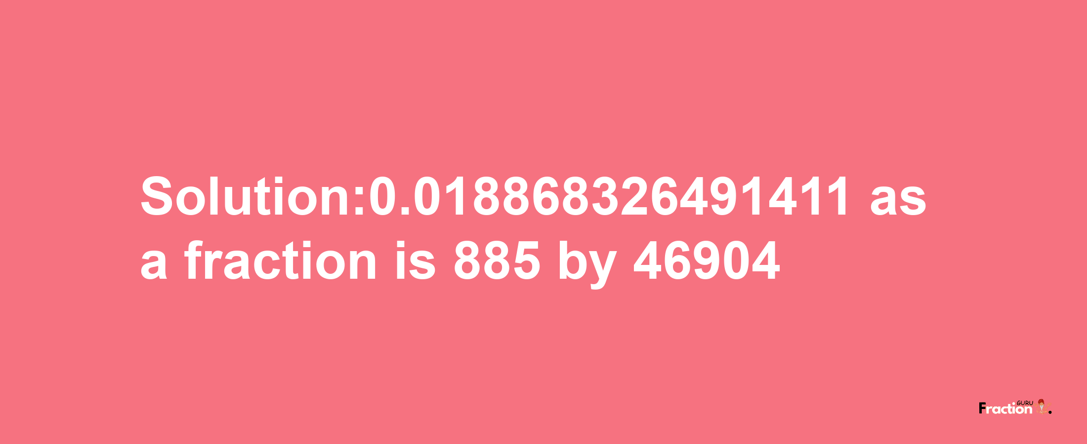 Solution:0.018868326491411 as a fraction is 885/46904