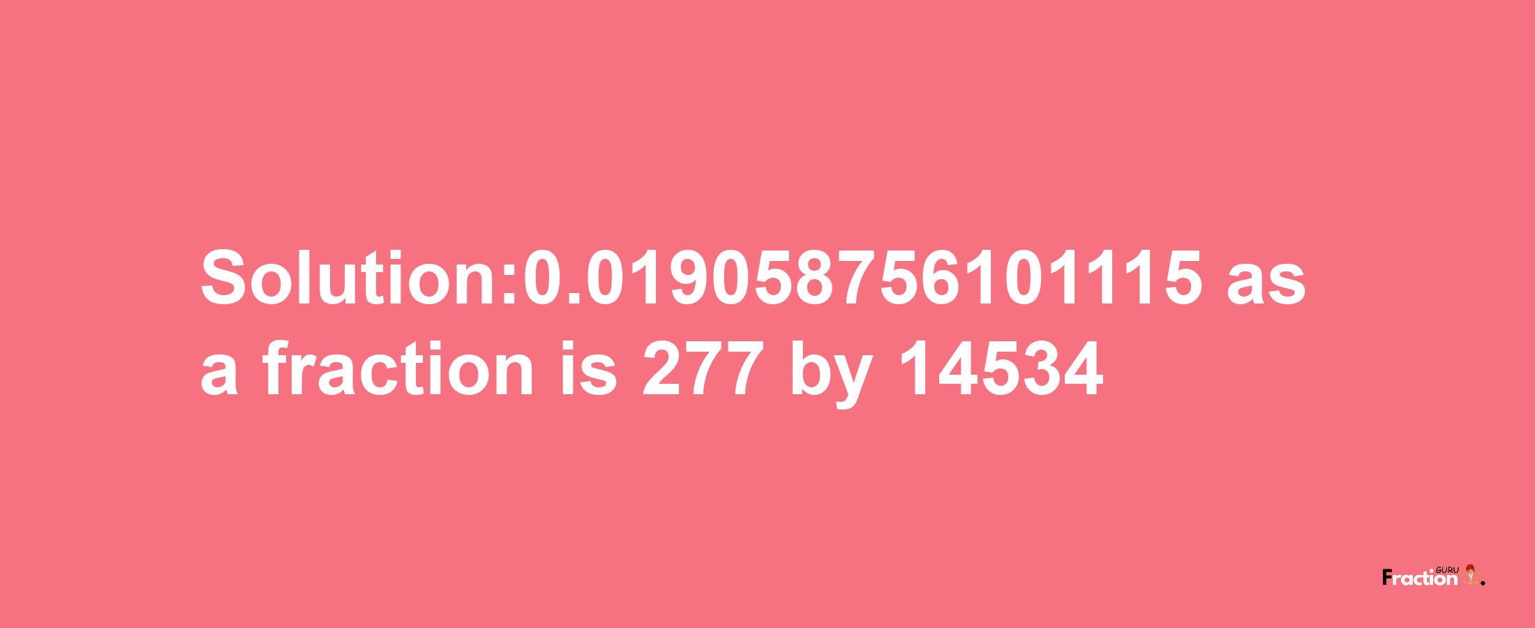 Solution:0.019058756101115 as a fraction is 277/14534