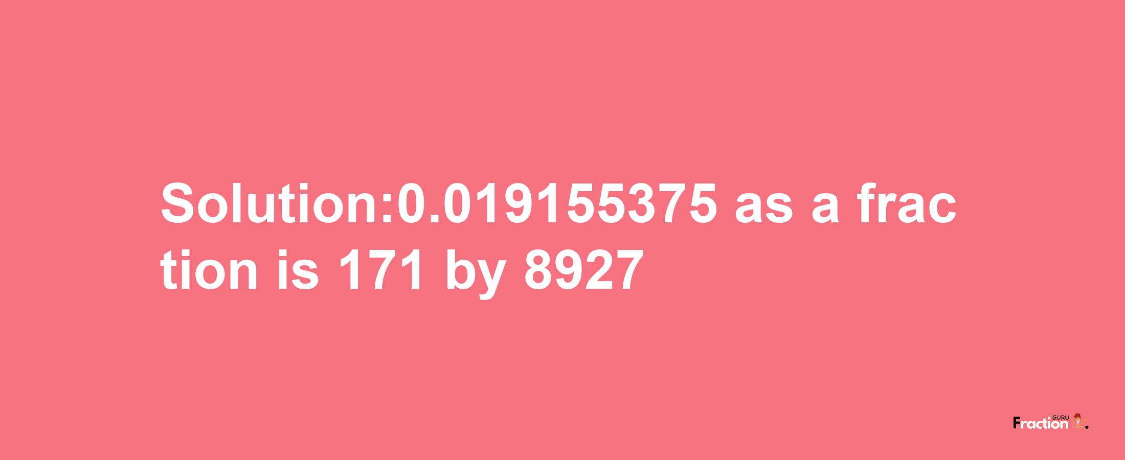 Solution:0.019155375 as a fraction is 171/8927