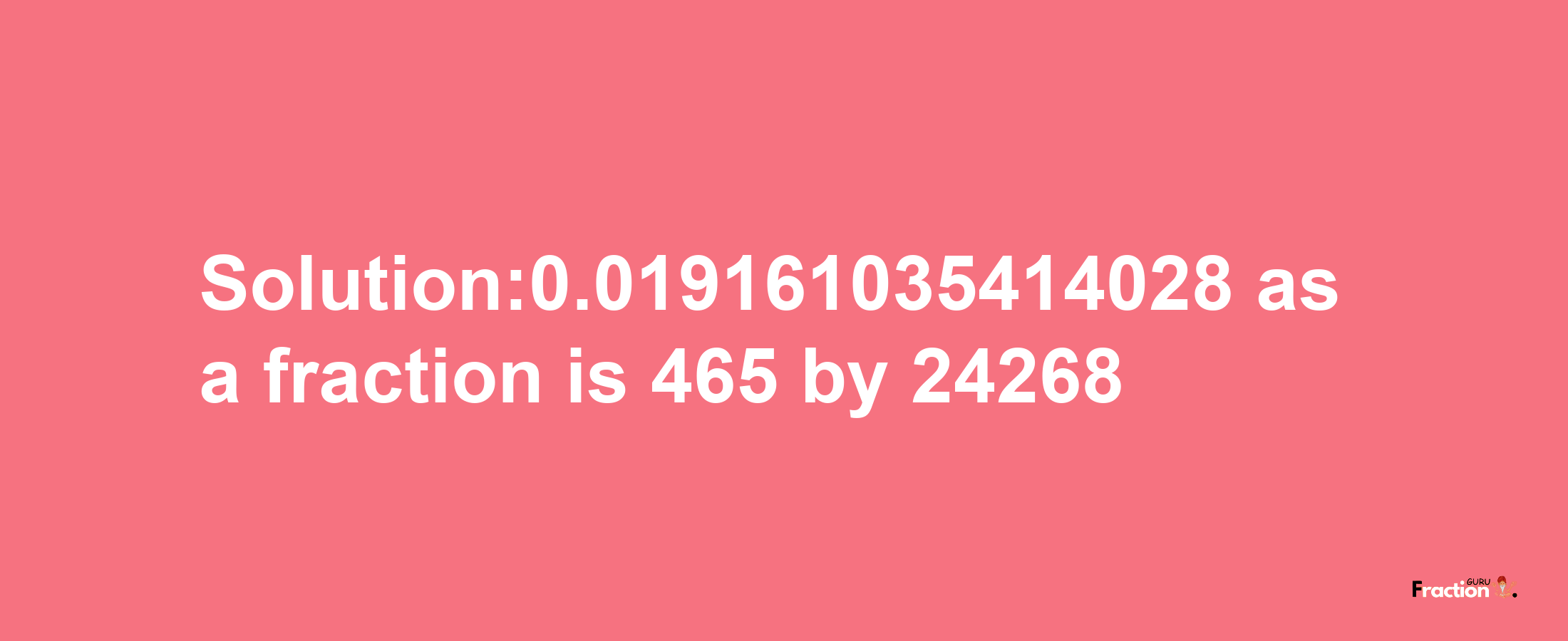 Solution:0.019161035414028 as a fraction is 465/24268