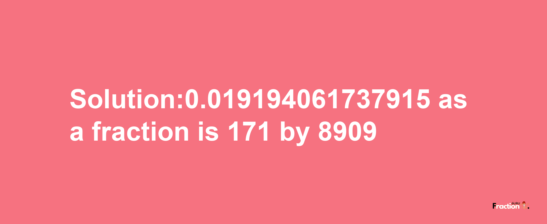 Solution:0.019194061737915 as a fraction is 171/8909